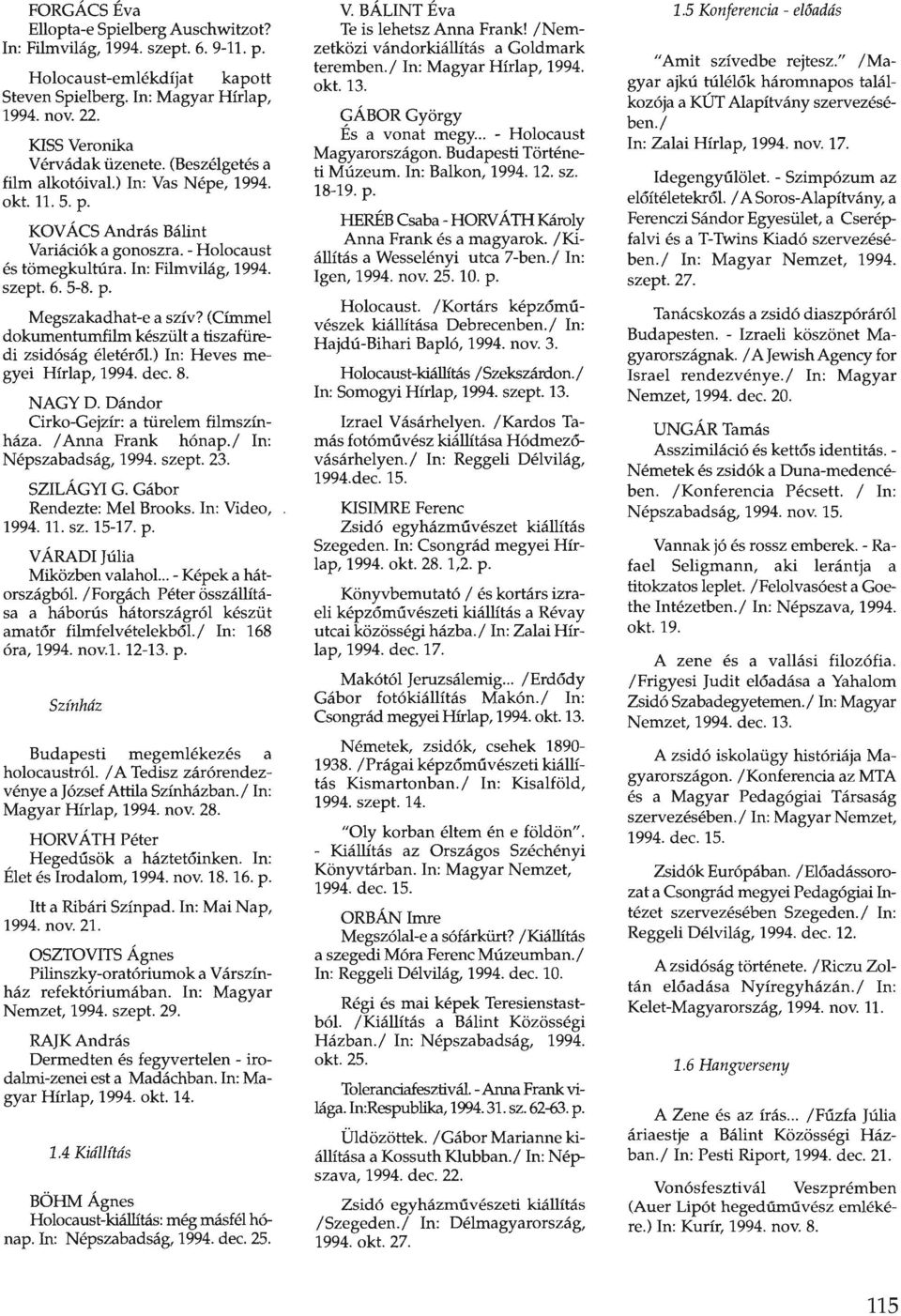 (Címmel dokumentumfilm készült a tiszafüredi zsidóság életéről.) In: Heves megyei Hírlap, 1994. dec. 8. NAGY D. Dándor Cirko-Gejzír: a türelem filmszínháza. I Anna Frank hónap.! In: Népszabadság, 1994.