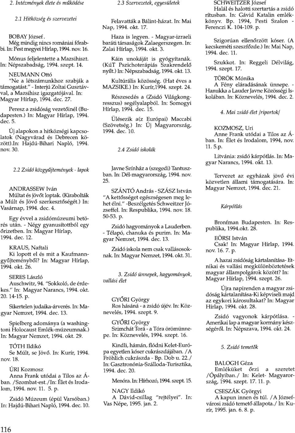 Peresz a zsidóság vezetőinél (Budapesten.) In: Magyar Hírlap, 1994. dec. 5. Új alapokon a hitközségi kapcsolatok (Nagyvárad és Debrecen között).in: Hajdú-Bihari Napló, 1994. nov. 30. 2.