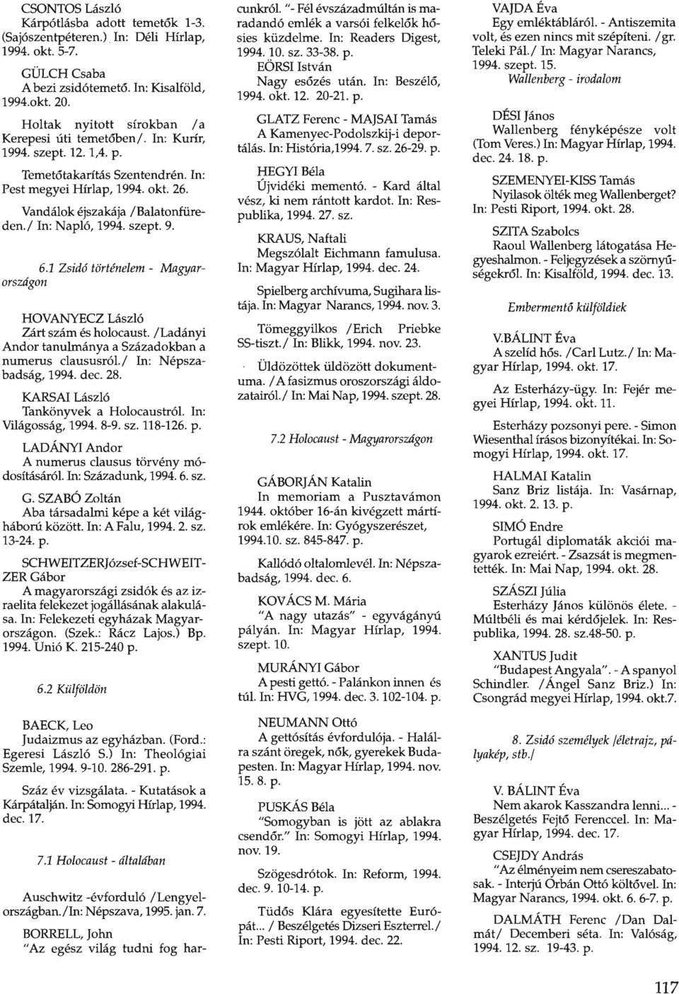 / In: Napló, 1994. szept. 9. 6.1 Zsidó történelem - Magyarországon HOVANYECZ László Zárt szám és holocaust. ILadányi Andor tanulmánya a Századokban a numerus claususról.l In: Népszabadság, 1994. dec.