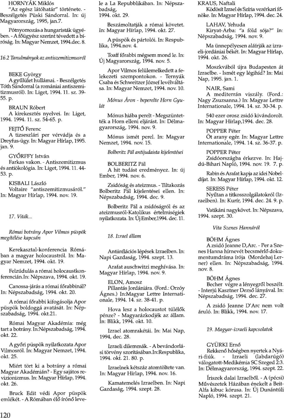 p. BRAUN Róbert A kirekesztés nyelvei. In: Liget, 1994.1994.11. sz. 54-65. p. FEJTŐ Ferenc A tizseszlári per vérvádja és a Dreyfus-ügy. In: Magyar Hírlap, 1995. jan. 9. GYŐRFFY István Farkas vakon.