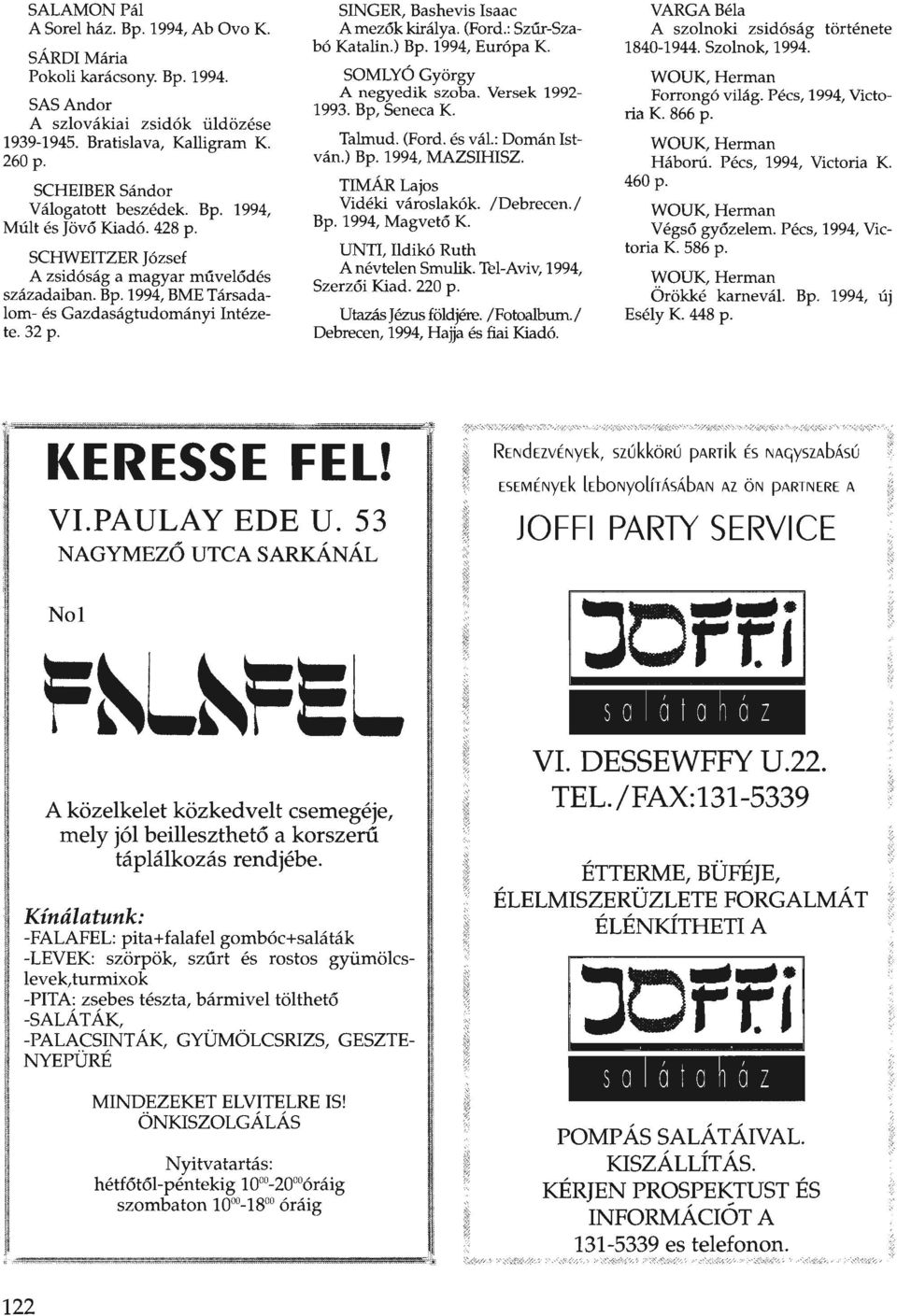 32 p. SOMLYÓ György A negyedik szoba. Versek 1992-1993. Bp,SenecaK. Talmud. (Ford. és vál.: Domán István.) Bp. 1994, MAZSIHISZ. TIMÁR Lajos Vidéki városlakók. /Debrecen./ Bp. 1994, Magvető K.