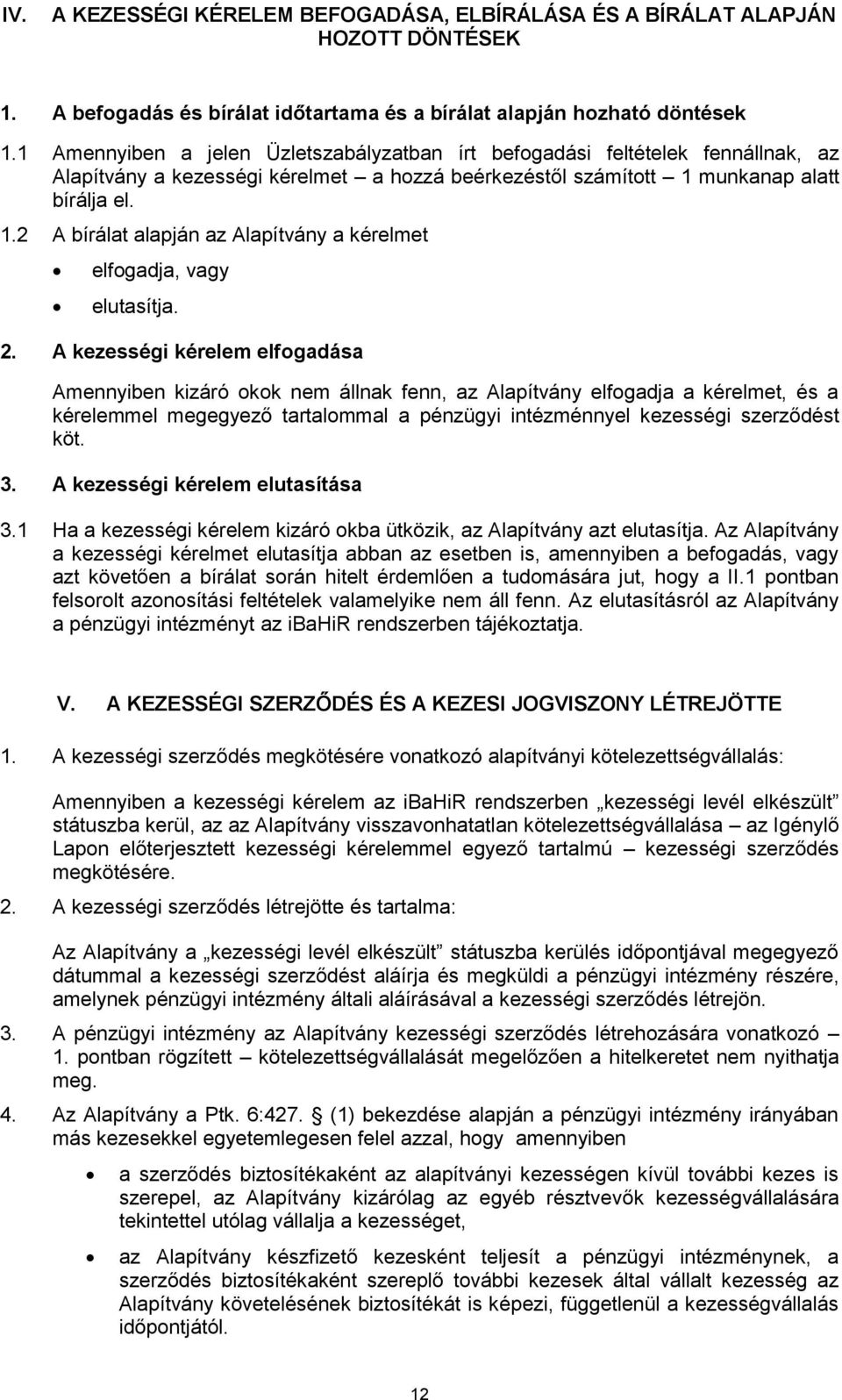 munkanap alatt bírálja el. 1.2 A bírálat alapján az Alapítvány a kérelmet elfogadja, vagy elutasítja. 2.