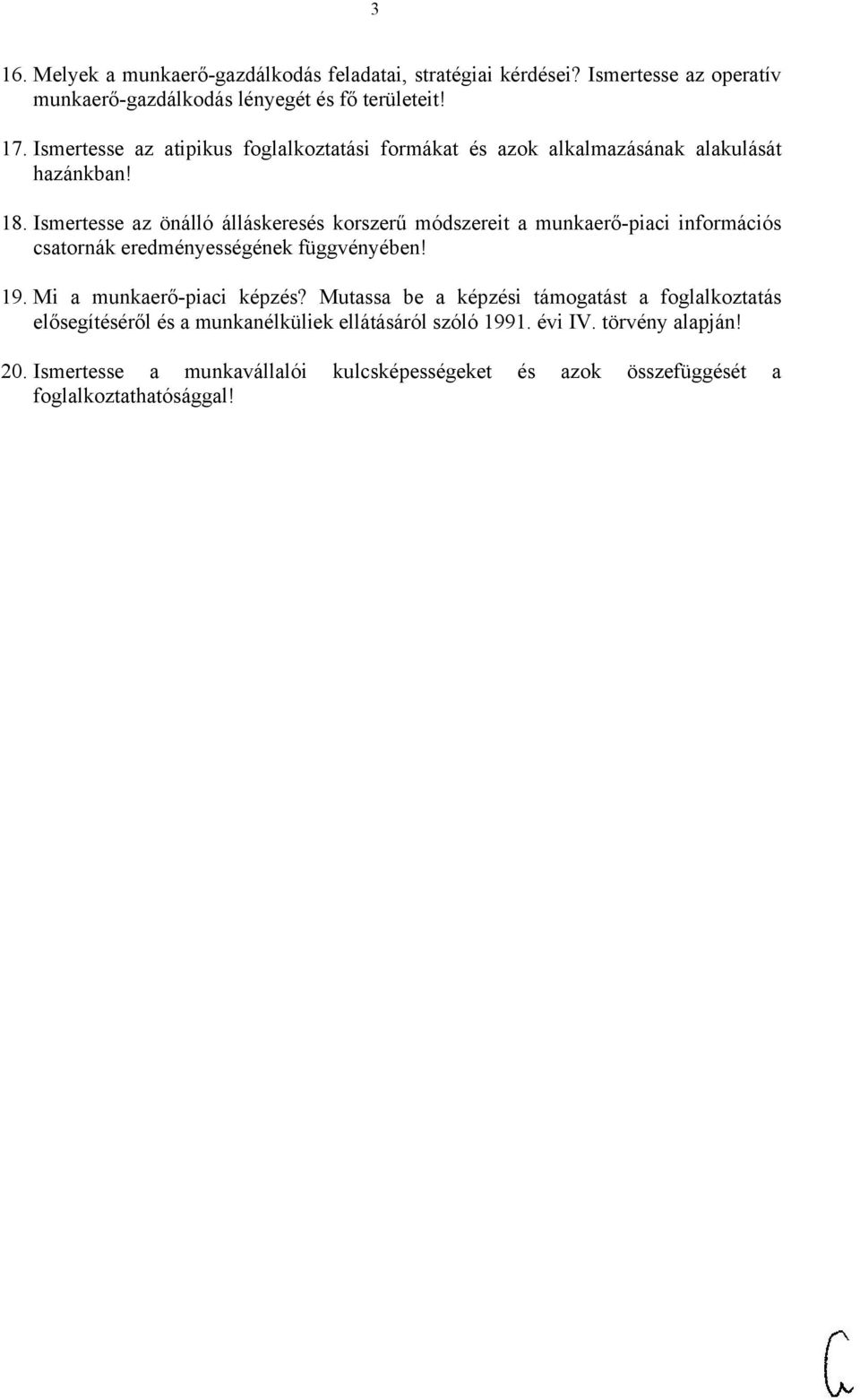 Ismertesse az önálló álláskeresés korszerű módszereit a munkaerő-piaci információs csatornák eredményességének függvényében! 19. Mi a munkaerő-piaci képzés?