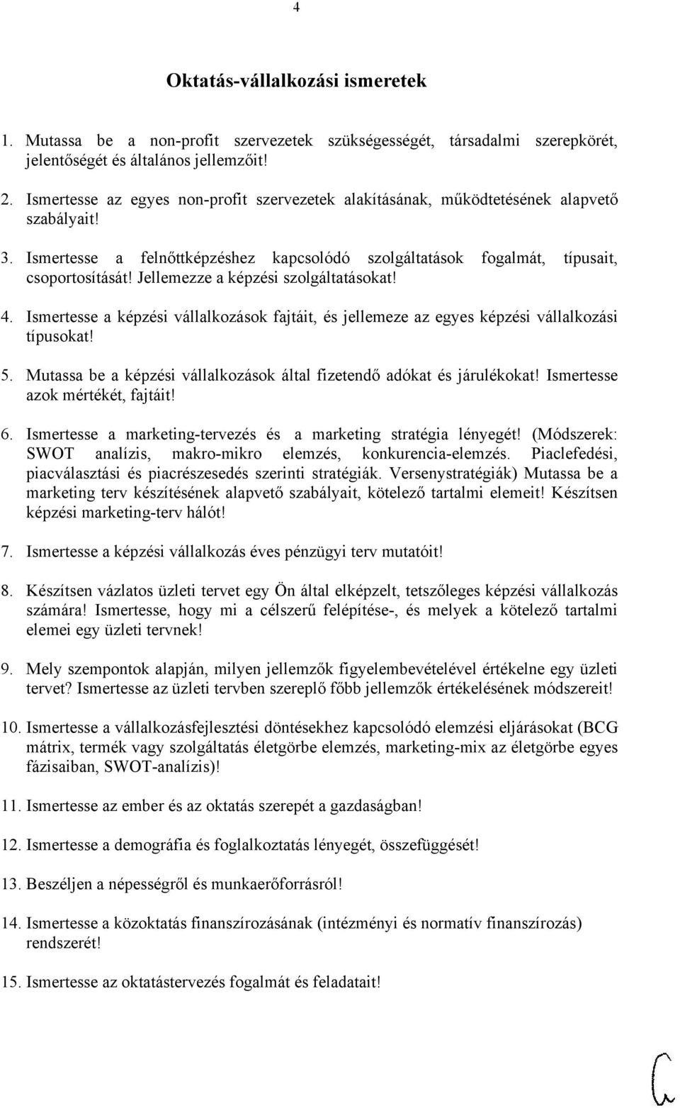 Jellemezze a képzési szolgáltatásokat! 4. Ismertesse a képzési vállalkozások fajtáit, és jellemeze az egyes képzési vállalkozási típusokat! 5.