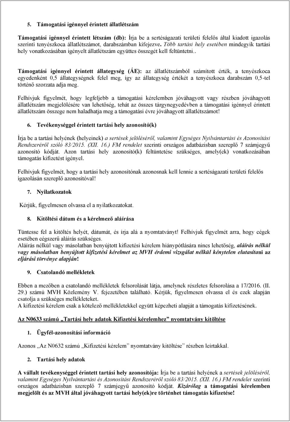 . Támogatási igénnyel érintett állategység (ÁE): az állatlétszámból számított érték, a tenyészkoca egyedenként 0,5 állategységnek felel meg, így az állategység értékét a tenyészkoca darabszám 0,5-tel