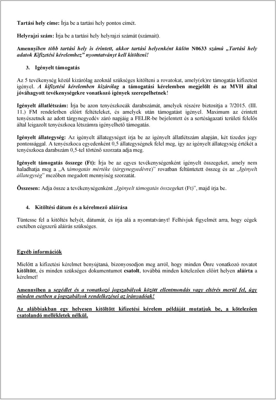 Igényelt támogatás Az 5 tevékenység közül kizárólag azoknál szükséges kitölteni a rovatokat, amely(ek)re támogatás kifizetést igényel.