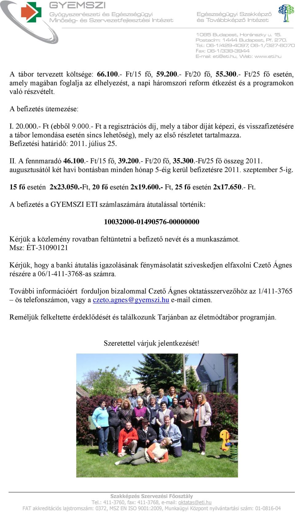 Befizetési határidő: 2011. július 25. II. A fennmaradó 46.100.- Ft/15 fő, 39.200.- Ft/20 fő, 35.300.-Ft/25 fő összeg 2011. augusztusától két havi bontásban minden hónap 5-éig kerül befizetésre 2011.