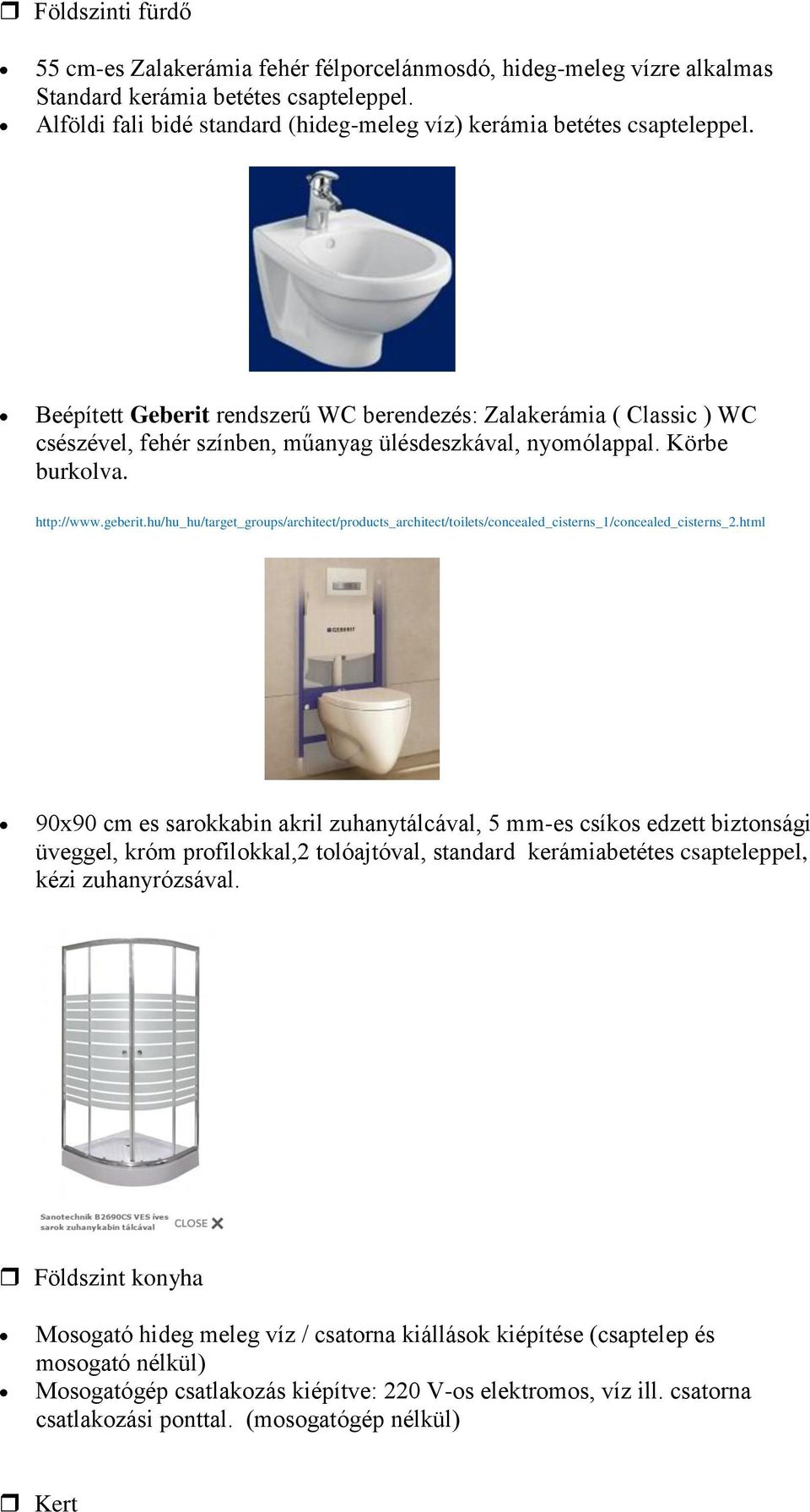 Beépített Geberit rendszerű WC berendezés: Zalakerámia ( Classic ) WC csészével, fehér színben, műanyag ülésdeszkával, nyomólappal. Körbe burkolva. http://www.geberit.