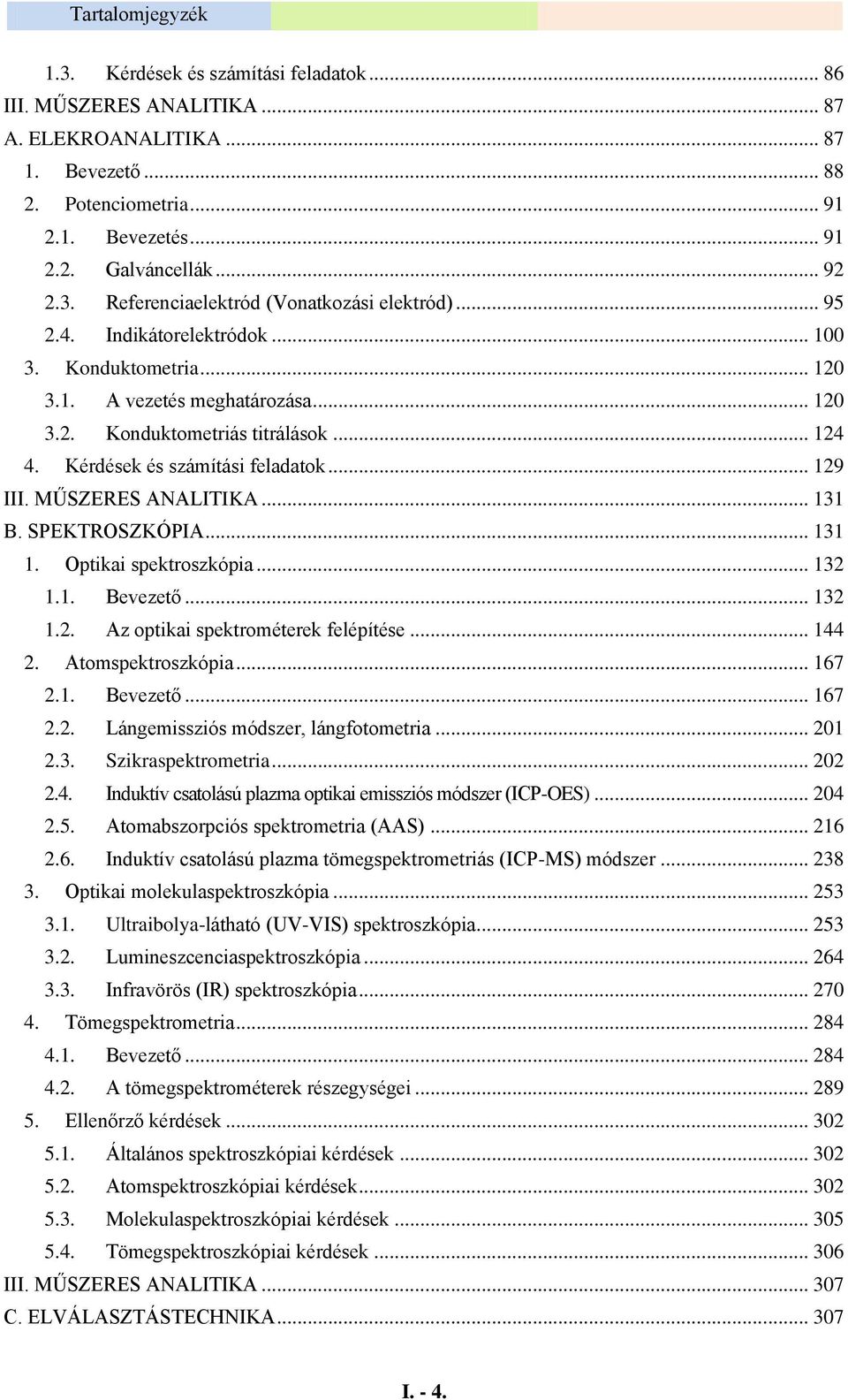 MŰSZERES ANALITIKA... 131 B. SPEKTROSZKÓPIA... 131 1. Optikai spektroszkópia... 132 1.1. Bevezető... 132 1.2. Az optikai spektrométerek felépítése... 144 2. Atomspektroszkópia... 167 2.1. Bevezető... 167 2.2. Lángemissziós módszer, lángfotometria.