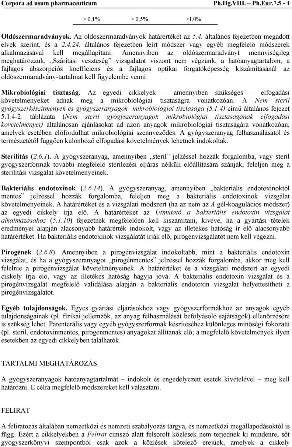 Amennyiben az oldószermaradványt mennyiségileg meghatározzuk, Szárítási veszteség vizsgálatot viszont nem végzünk, a hatóanyagtartalom, a fajlagos abszorpciós koefficiens és a fajlagos optikai