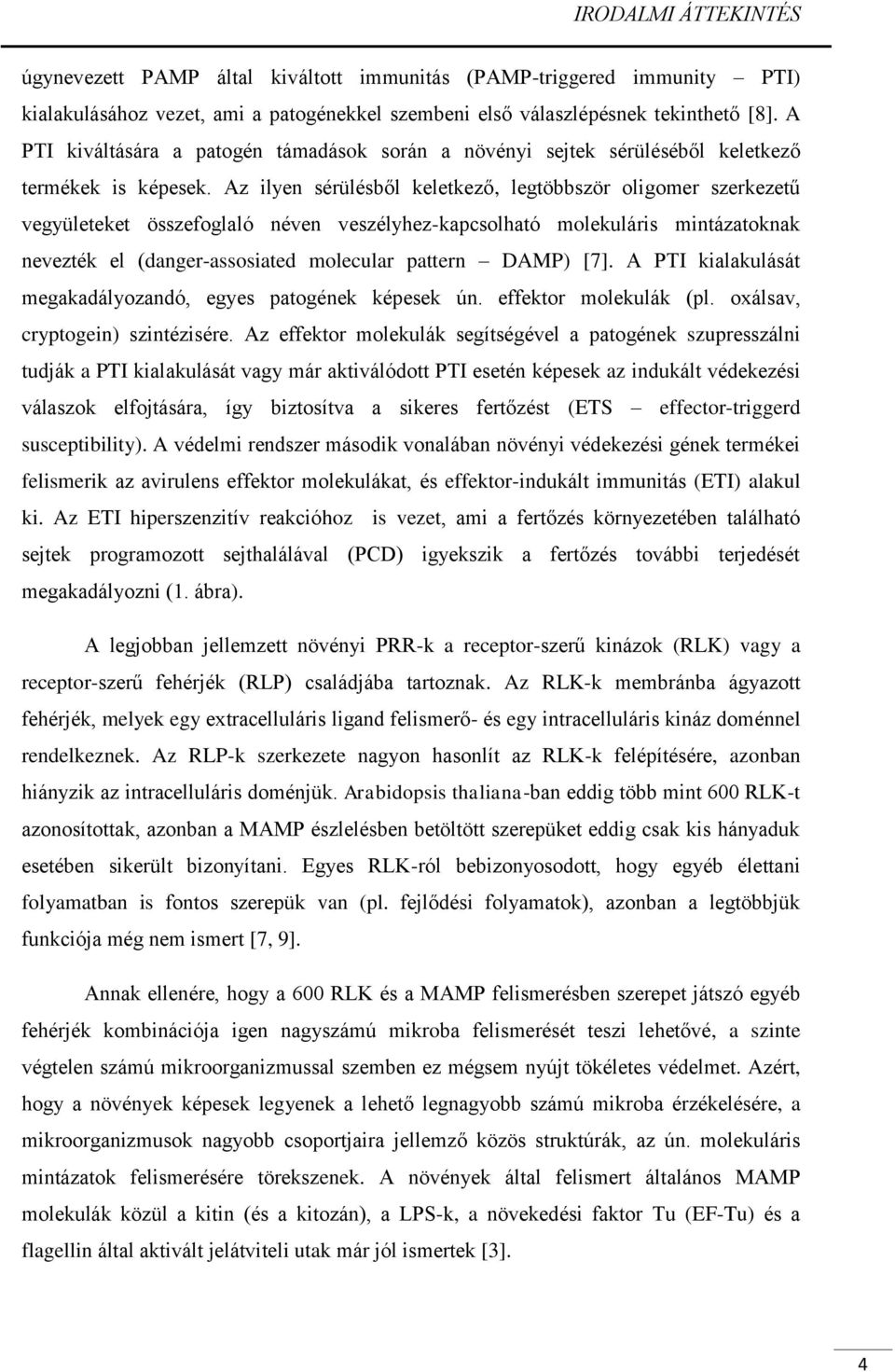 Az ilyen sérülésből keletkező, legtöbbször oligomer szerkezetű vegyületeket összefoglaló néven veszélyhez-kapcsolható molekuláris mintázatoknak nevezték el (danger-assosiated molecular pattern DAMP)