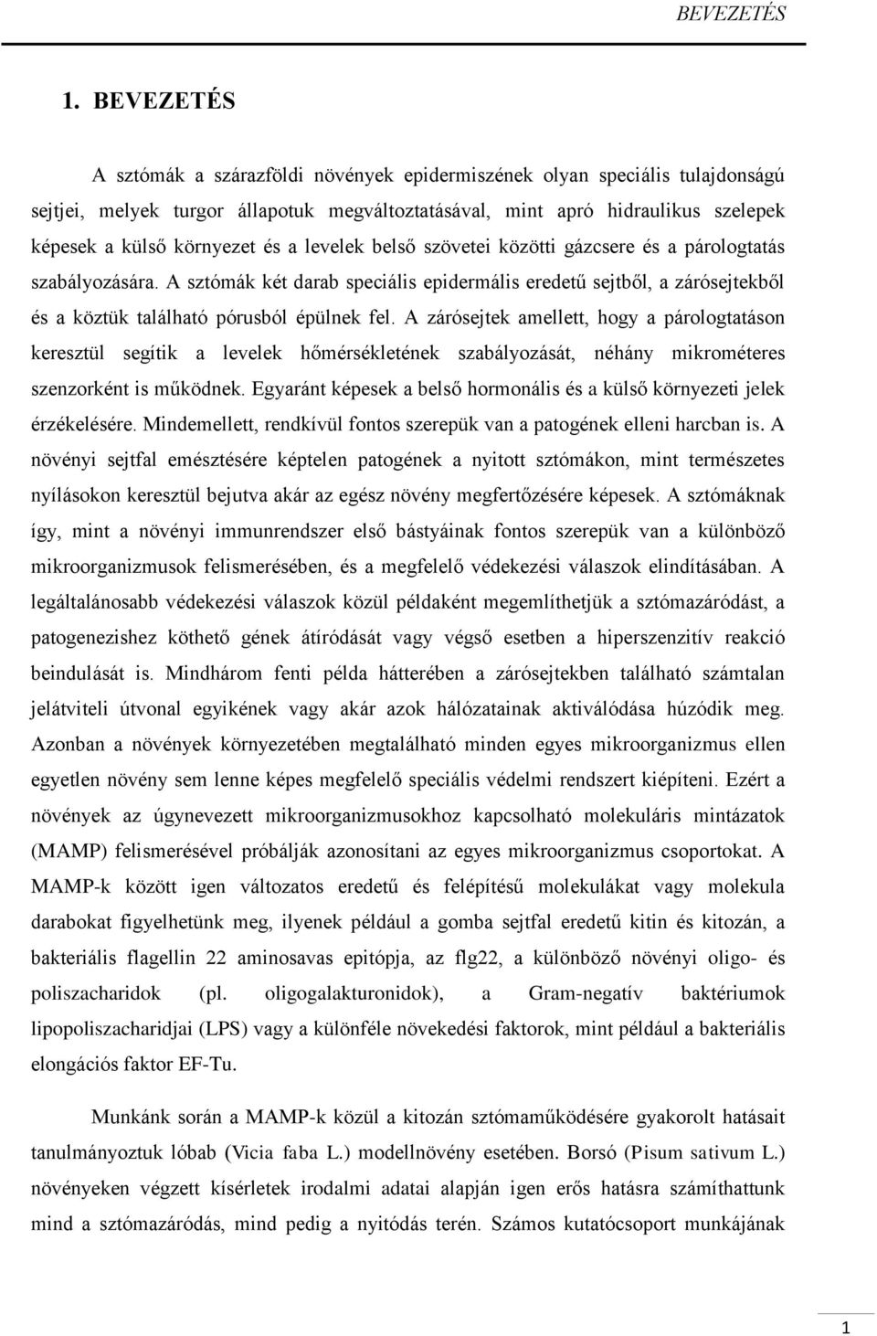 a levelek belső szövetei közötti gázcsere és a párologtatás szabályozására. A sztómák két darab speciális epidermális eredetű sejtből, a zárósejtekből és a köztük található pórusból épülnek fel.