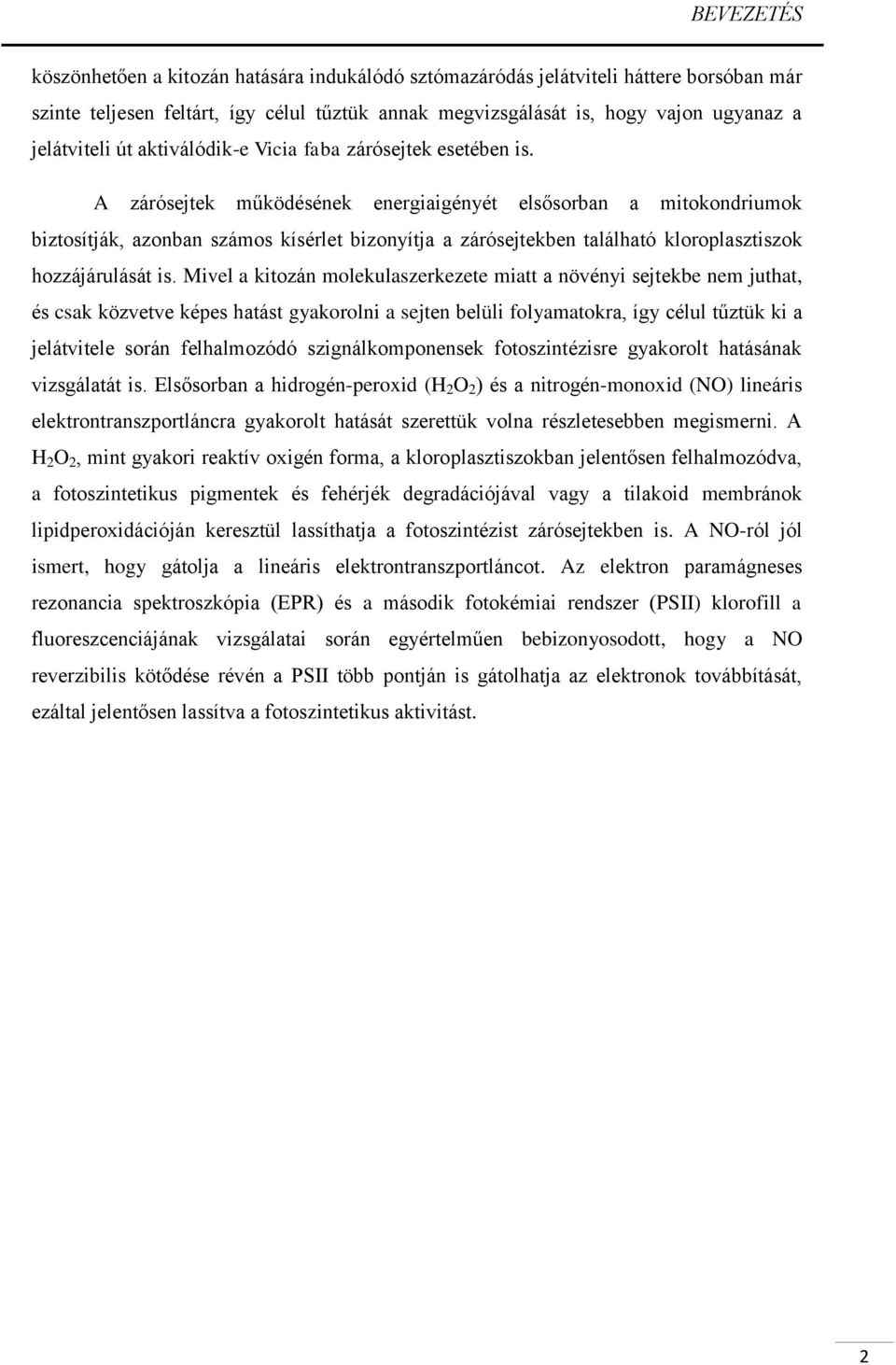 A zárósejtek működésének energiaigényét elsősorban a mitokondriumok biztosítják, azonban számos kísérlet bizonyítja a zárósejtekben található kloroplasztiszok hozzájárulását is.