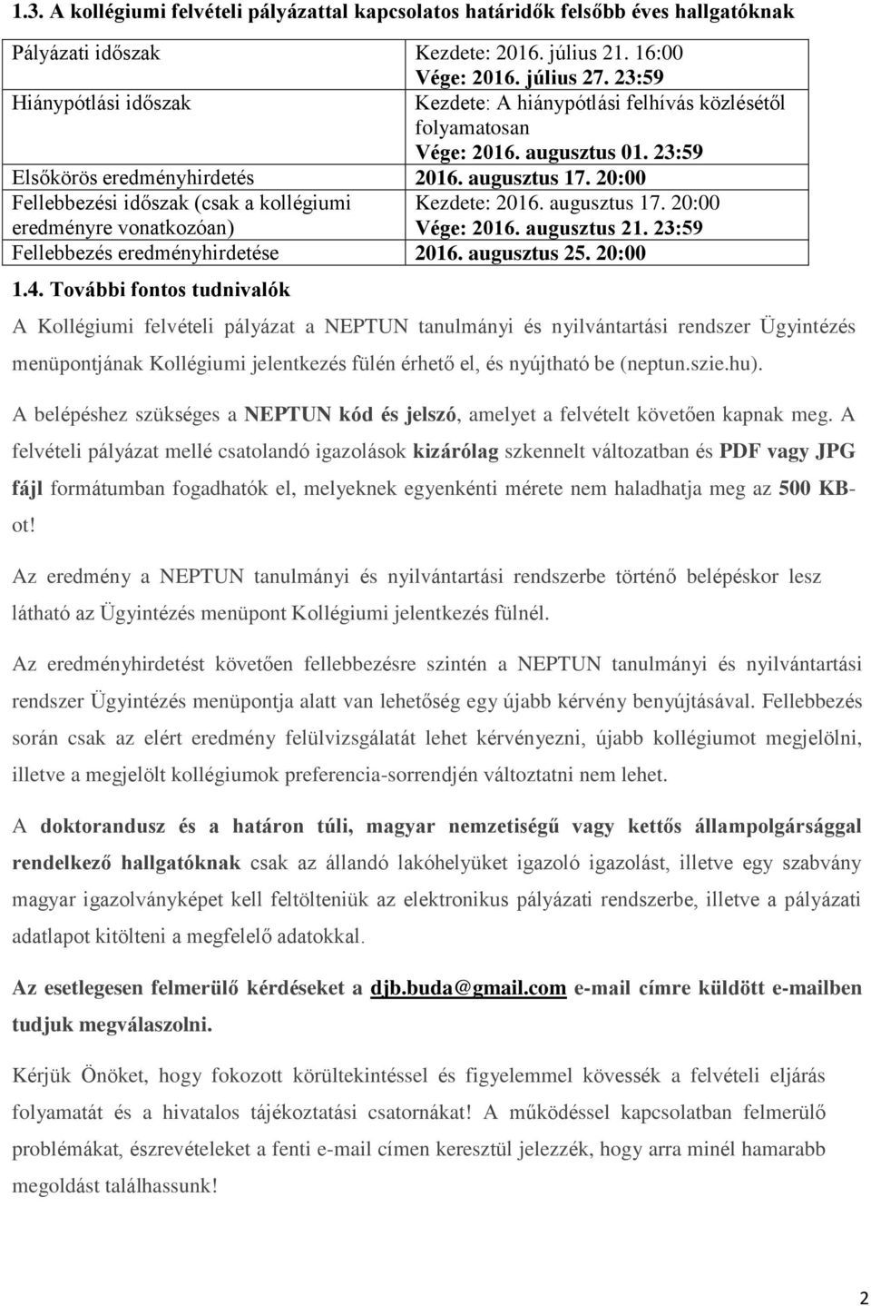 20:00 Fellebbezési időszak (csak a kollégiumi Kezdete: 2016. augusztus 17. 20:00 eredményre vonatkozóan) Vége: 2016. augusztus 21. 23:59 Fellebbezés eredményhirdetése 2016. augusztus 25. 20:00 1.4.