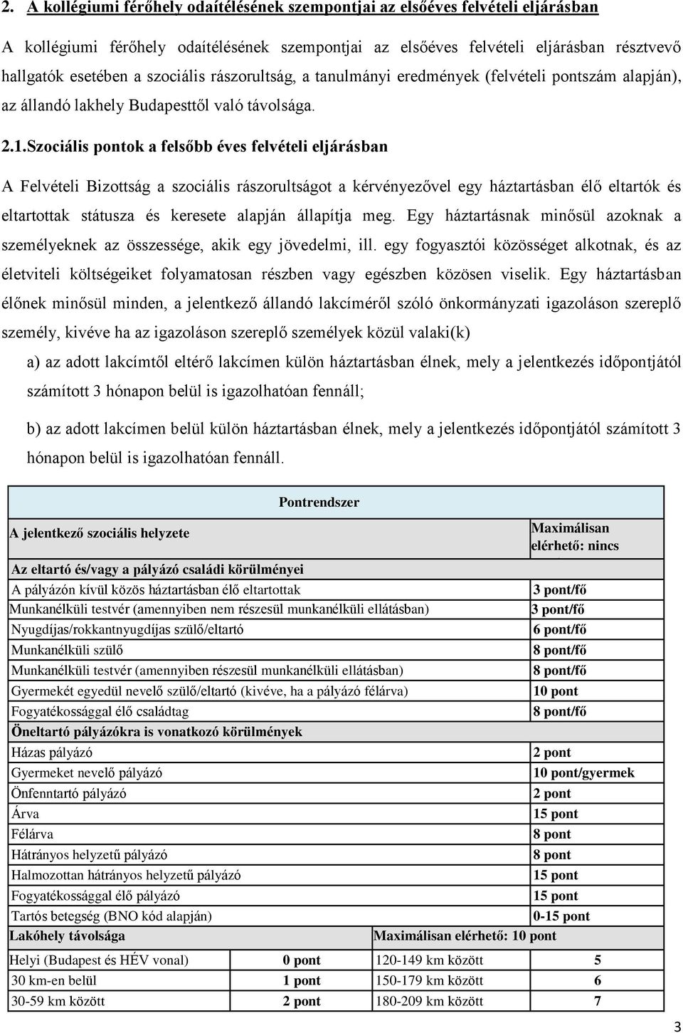 Szociális pontok a felsőbb éves felvételi eljárásban A Felvételi Bizottság a szociális rászorultságot a kérvényezővel egy háztartásban élő eltartók és eltartottak státusza és keresete alapján