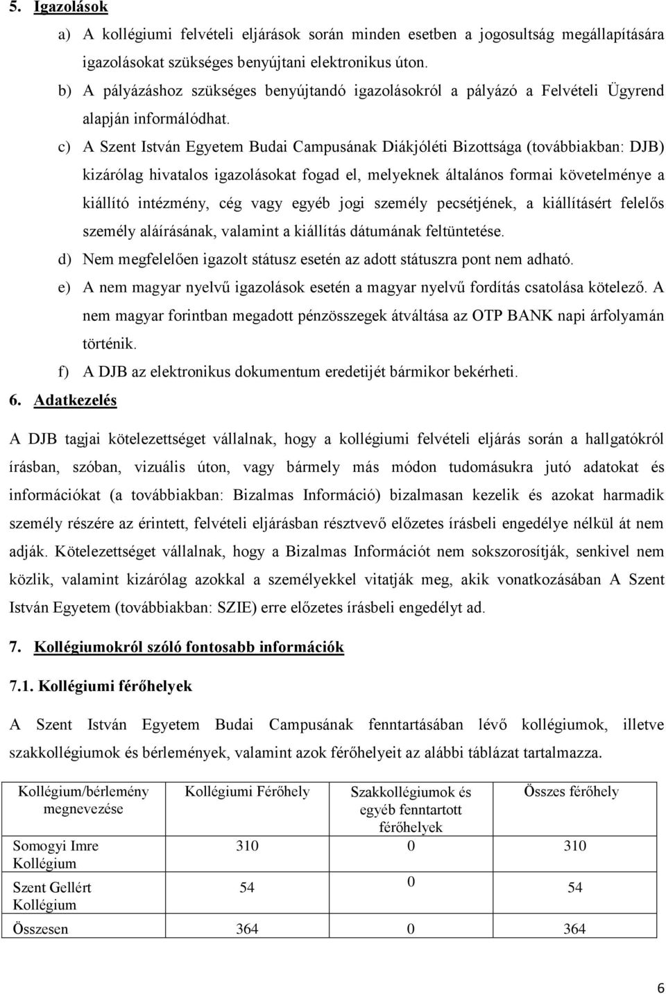 c) A Szent István Egyetem Budai Campusának Diákjóléti Bizottsága (továbbiakban: DJB) kizárólag hivatalos igazolásokat fogad el, melyeknek általános formai követelménye a kiállító intézmény, cég vagy