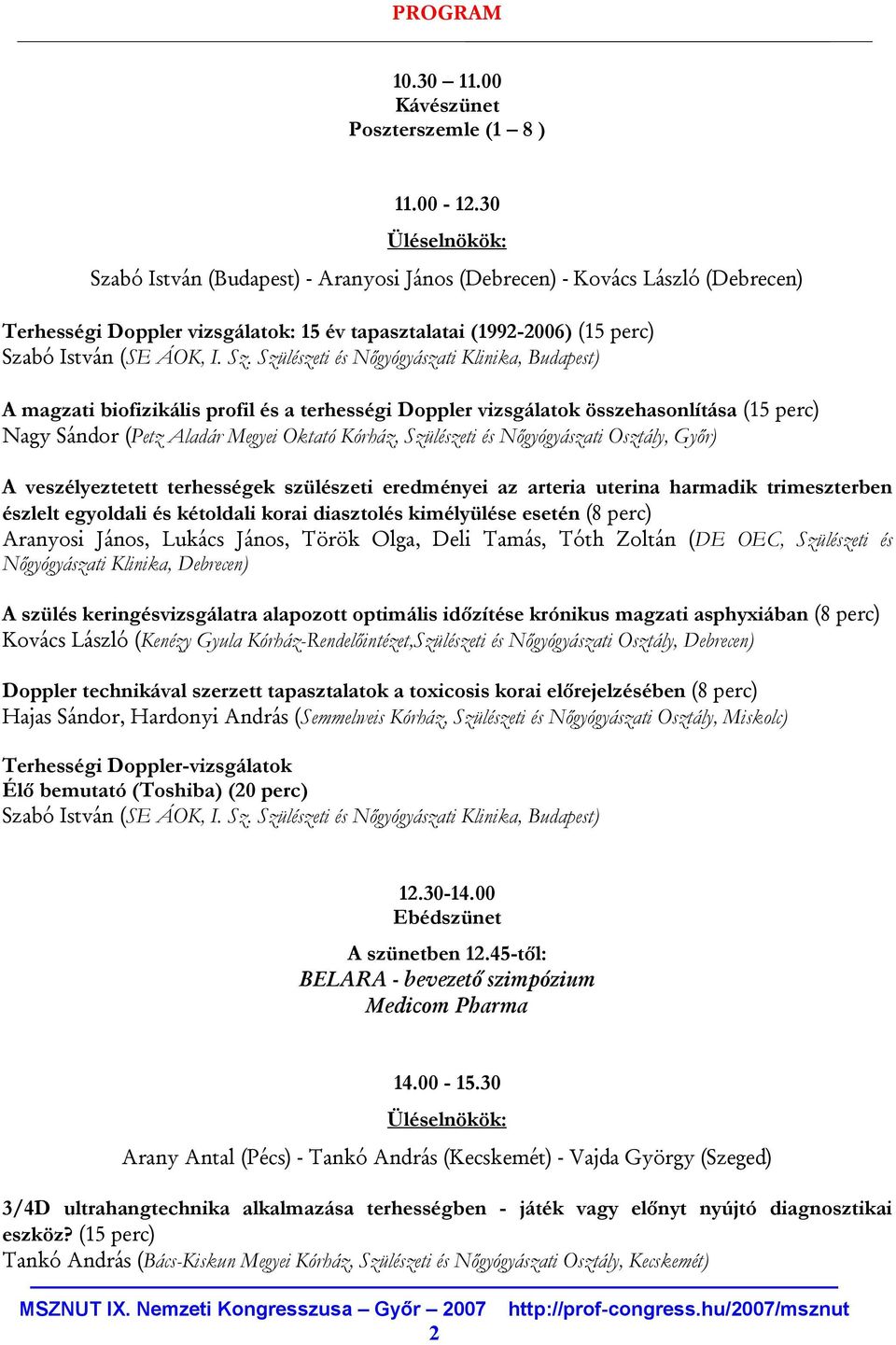 bó István (Budapest) - Aranyosi János (Debrecen) - Kovács László (Debrecen) Terhességi Doppler vizsgálatok: 15 év tapasztalatai (1992-2006) (15 perc) Sza