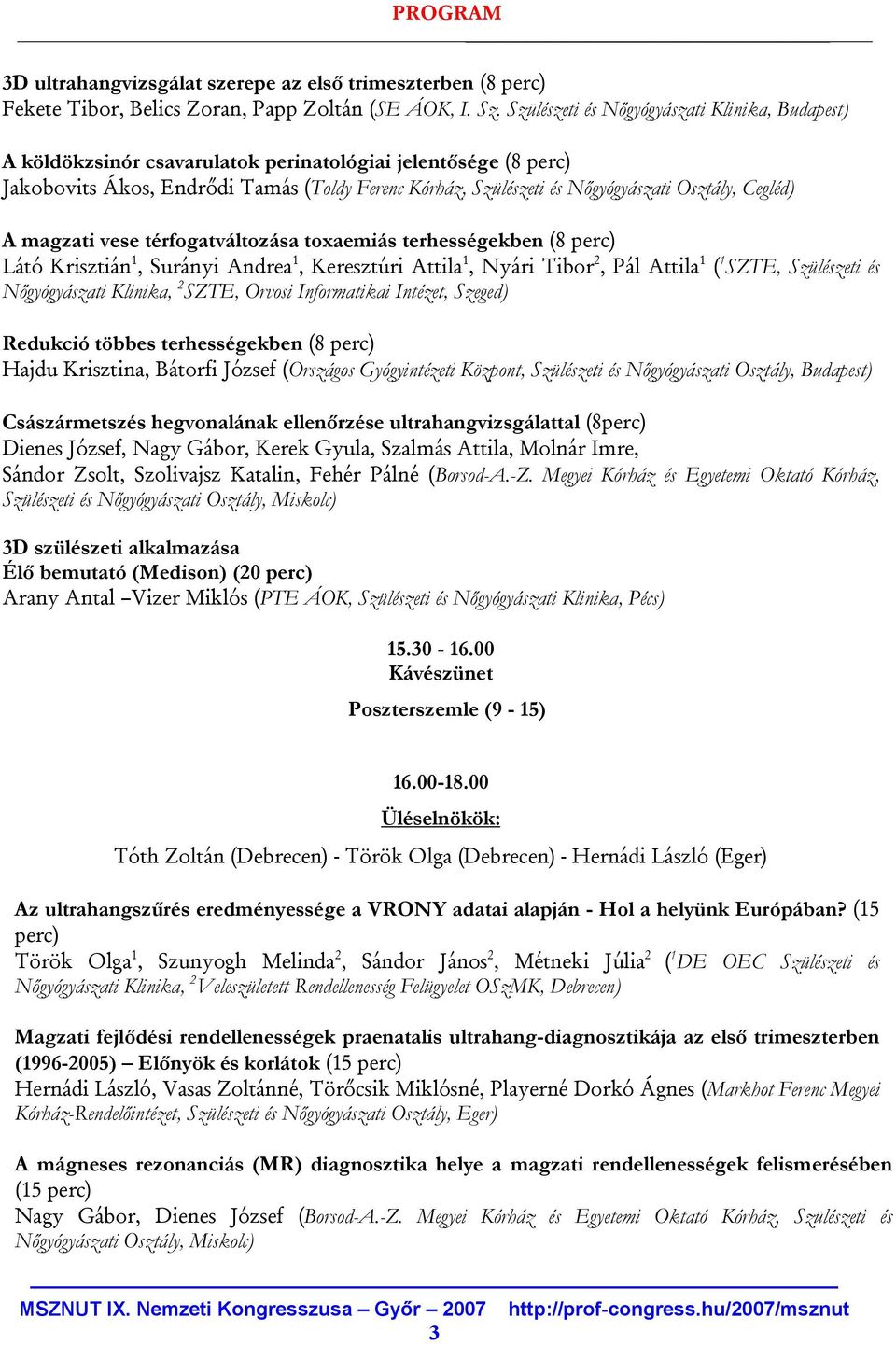 Osztály, Cegléd) A magzati vese térfogatváltozása toxaemiás terhességekben (8 perc) Látó Krisztián 1, Surányi Andrea 1, Keresztúri Attila 1, Nyári Tibor 2, Pál Attila 1 ( 1 SZTE, Szülészeti és