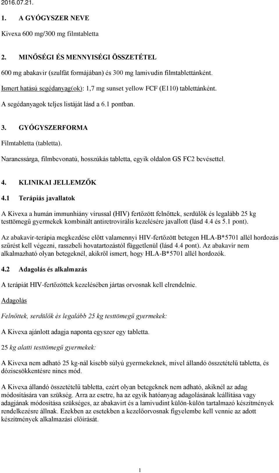 Narancssárga, filmbevonatú, hosszúkás tabletta, egyik oldalon GS FC2 bevésettel. 4. KLINIKAI JELLEMZŐK 4.