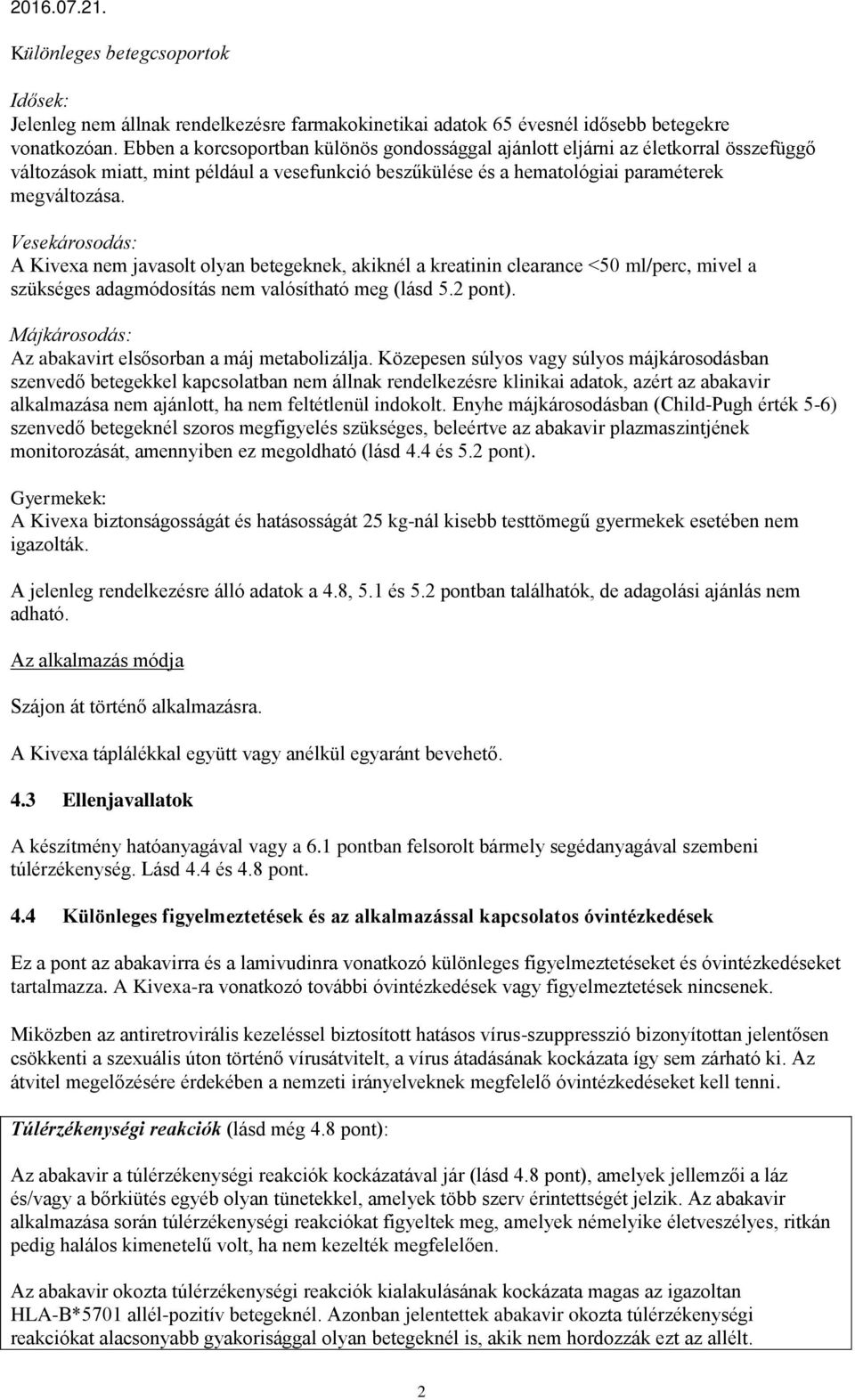 Vesekárosodás: A Kivexa nem javasolt olyan betegeknek, akiknél a kreatinin clearance <50 ml/perc, mivel a szükséges adagmódosítás nem valósítható meg (lásd 5.2 pont).