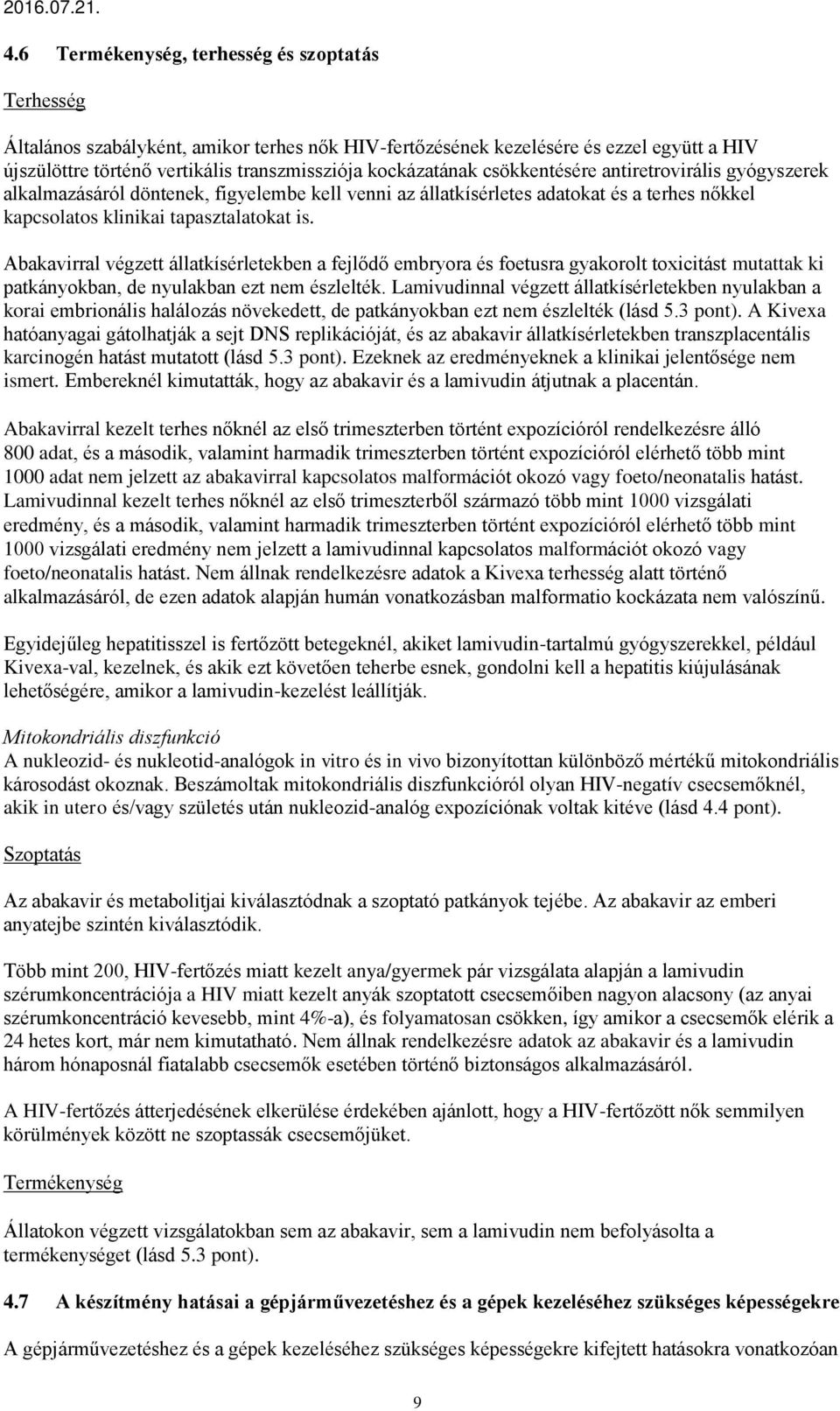 Abakavirral végzett állatkísérletekben a fejlődő embryora és foetusra gyakorolt toxicitást mutattak ki patkányokban, de nyulakban ezt nem észlelték.