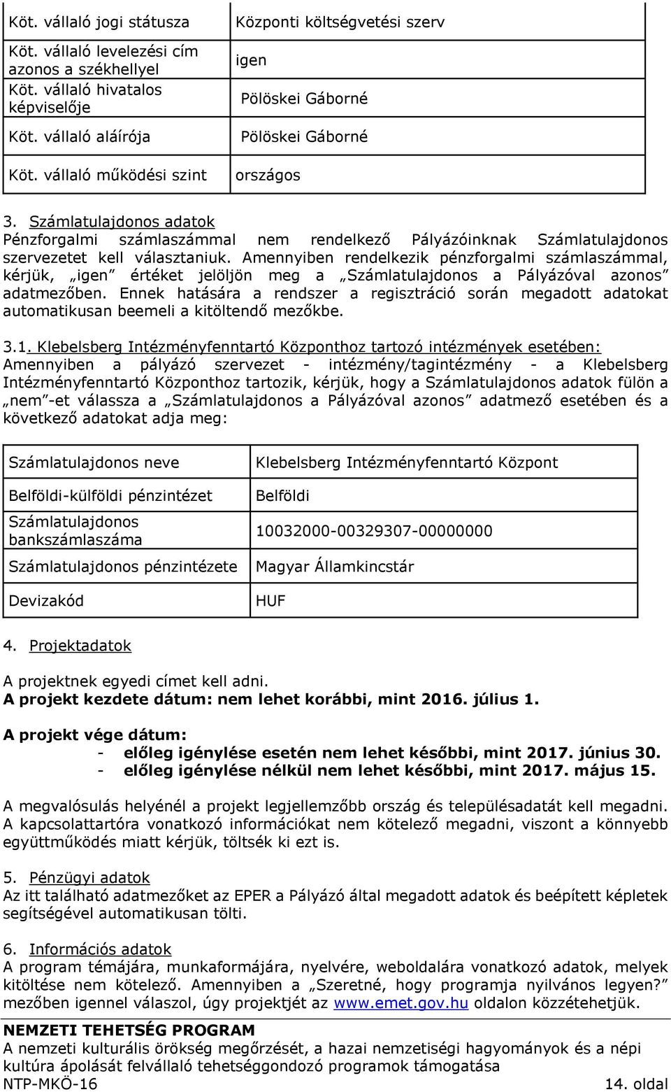 Számlatulajdonos adatok Pénzforgalmi számlaszámmal nem rendelkező Pályázóinknak Számlatulajdonos szervezetet kell választaniuk.