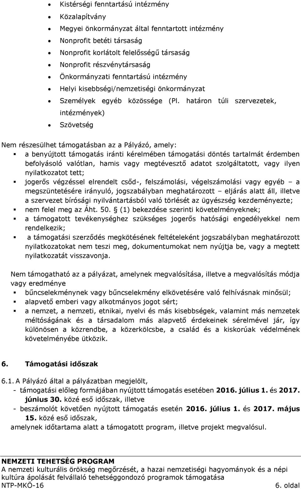 határon túli szervezetek, intézmények) Szövetség Nem részesülhet támogatásban az a Pályázó, amely: a benyújtott támogatás iránti kérelmében támogatási döntés tartalmát érdemben befolyásoló valótlan,