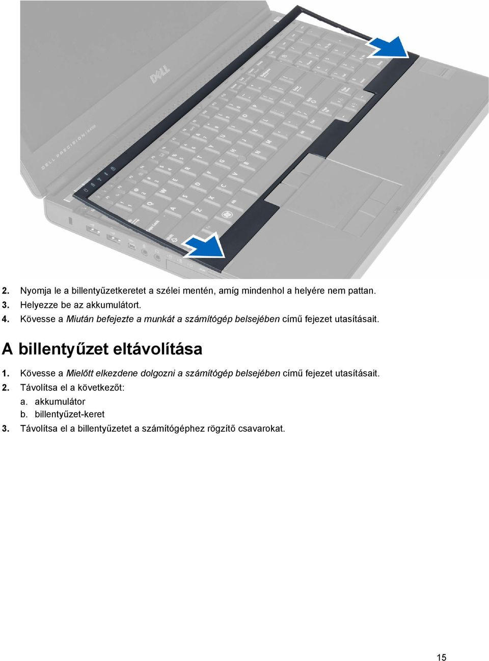 A billentyűzet eltávolítása 1. Kövesse a Mielőtt elkezdene dolgozni a számítógép belsejében című fejezet utasításait.