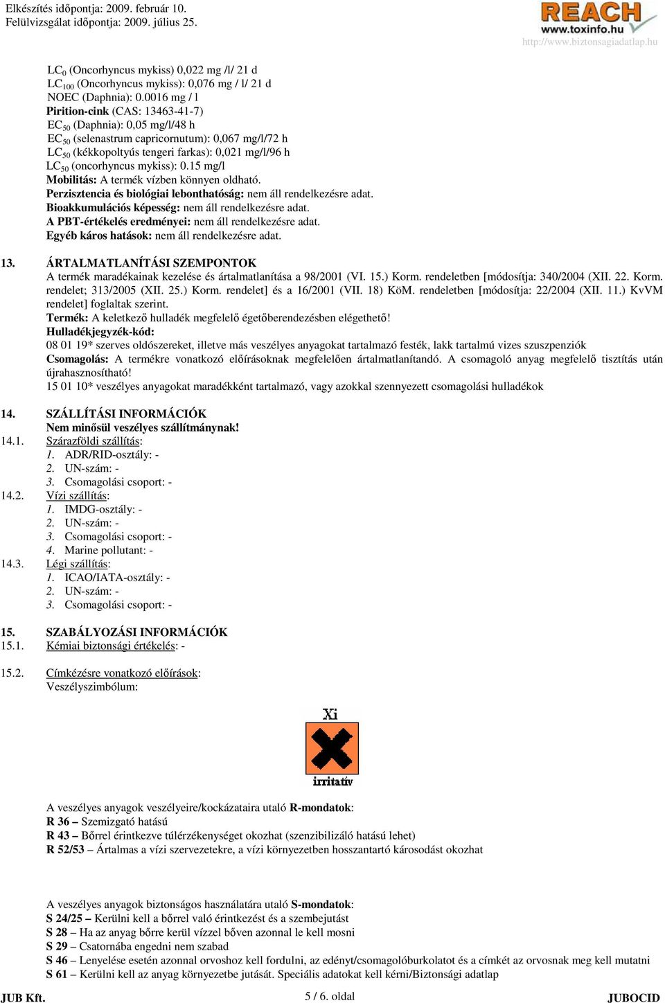 mykiss): 0.15 mg/l Mobilitás: A termék vízben könnyen oldható. Perzisztencia és biológiai lebonthatóság: nem áll rendelkezésre adat. Bioakkumulációs képesség: nem áll rendelkezésre adat.
