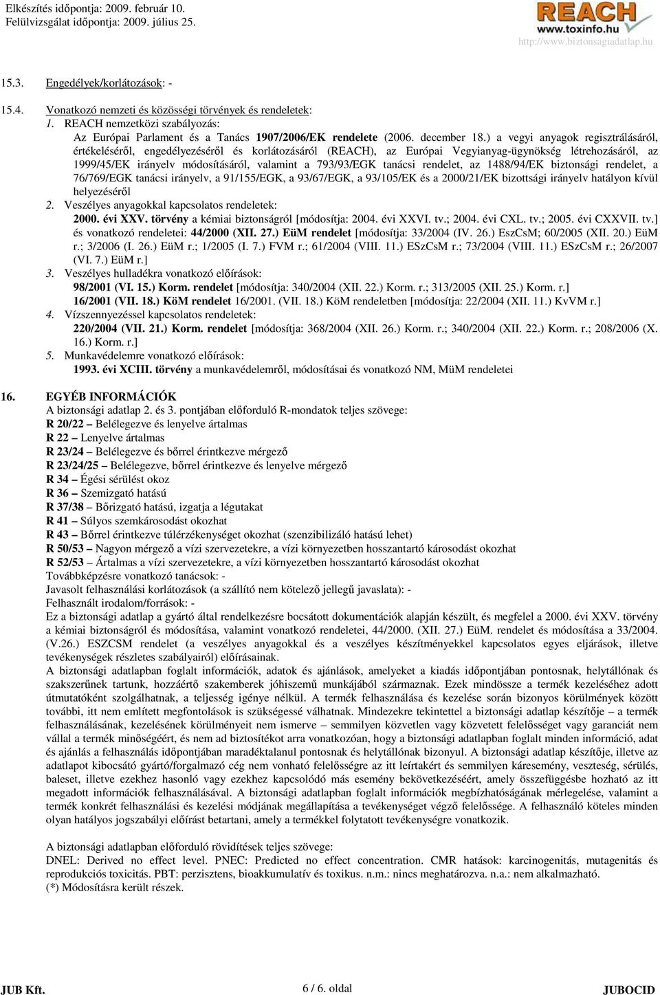 ) a vegyi anyagok regisztrálásáról, értékelésérıl, engedélyezésérıl és korlátozásáról (REACH), az Európai Vegyianyag-ügynökség létrehozásáról, az 1999/45/EK irányelv módosításáról, valamint a