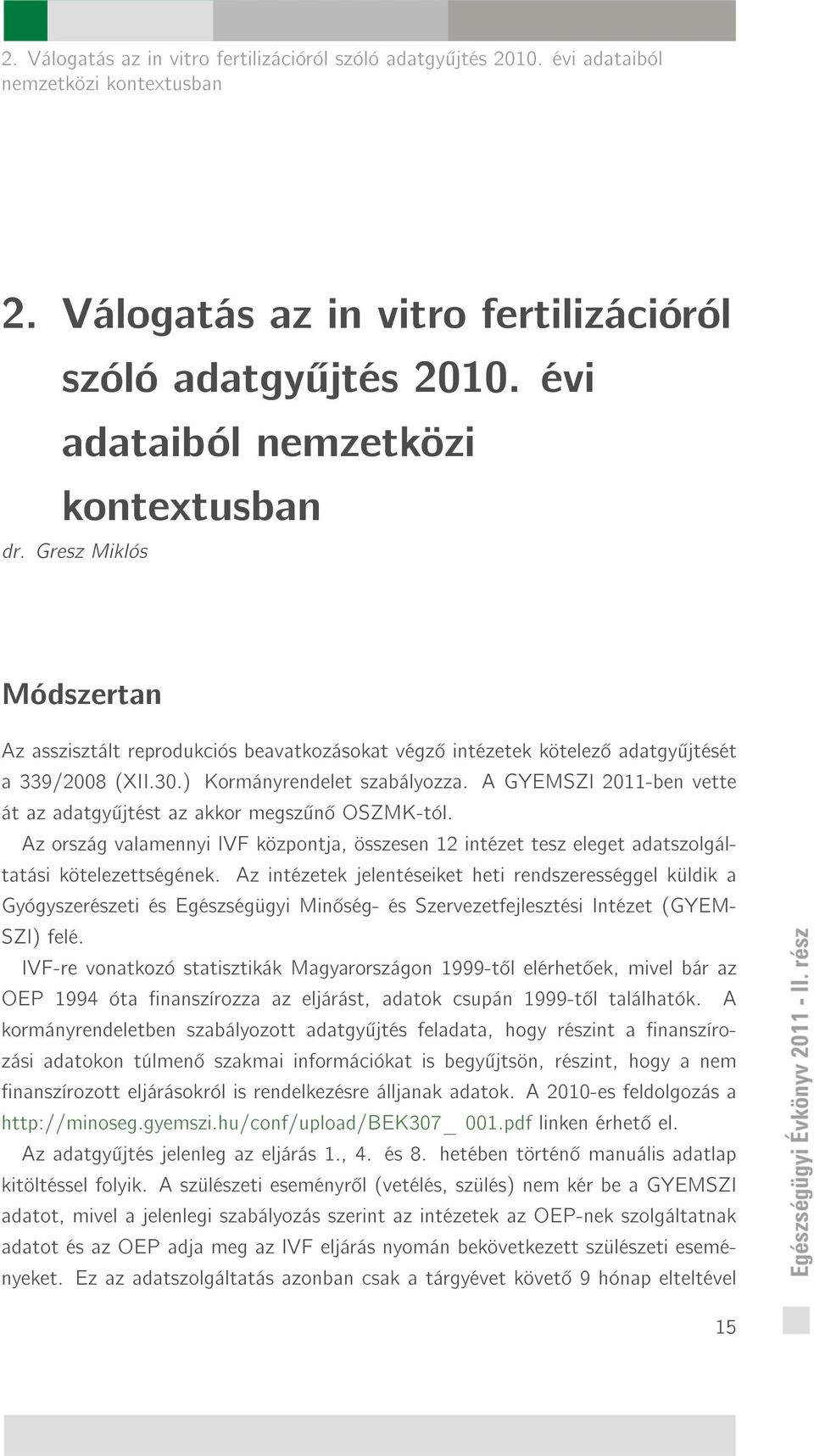 A GYEMSZI 2011-ben vette át az adatgy jtést az akkor megsz n OSZMK-tól. Az ország valamennyi IVF központja, összesen 12 intézet tesz eleget adatszolgáltatási kötelezettségének.