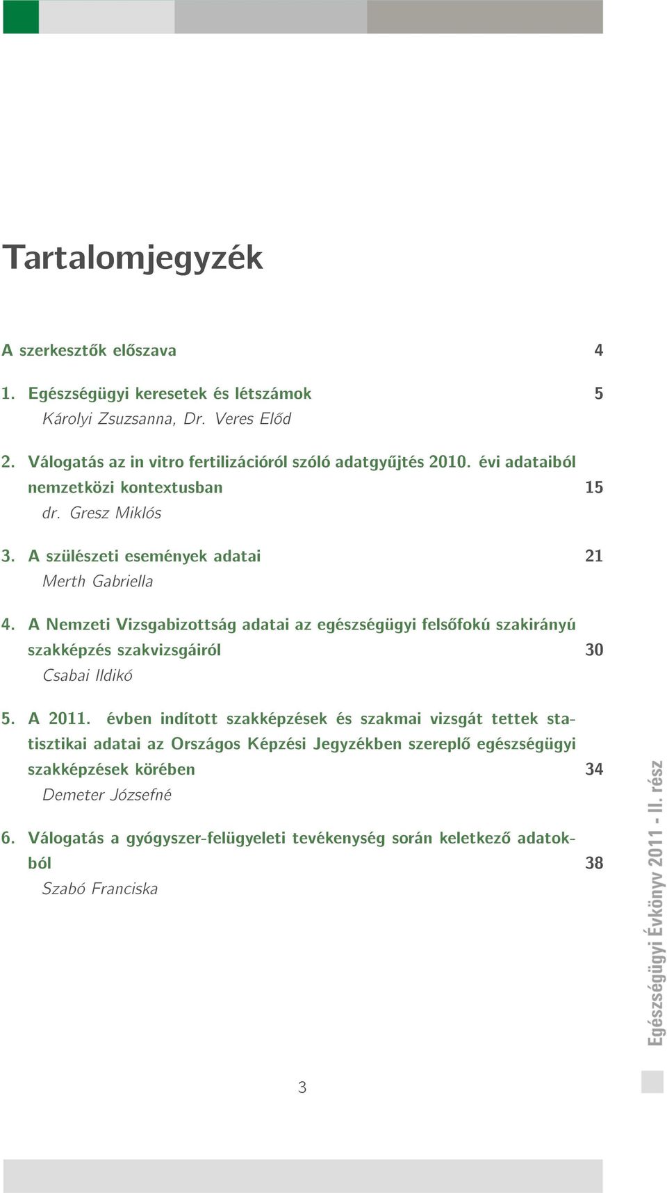 A szülészeti események adatai 21 Merth Gabriella 4. A Nemzeti Vizsgabizottság adatai az egészségügyi fels fokú szakirányú szakképzés szakvizsgáiról 30 Csabai Ildikó 5.