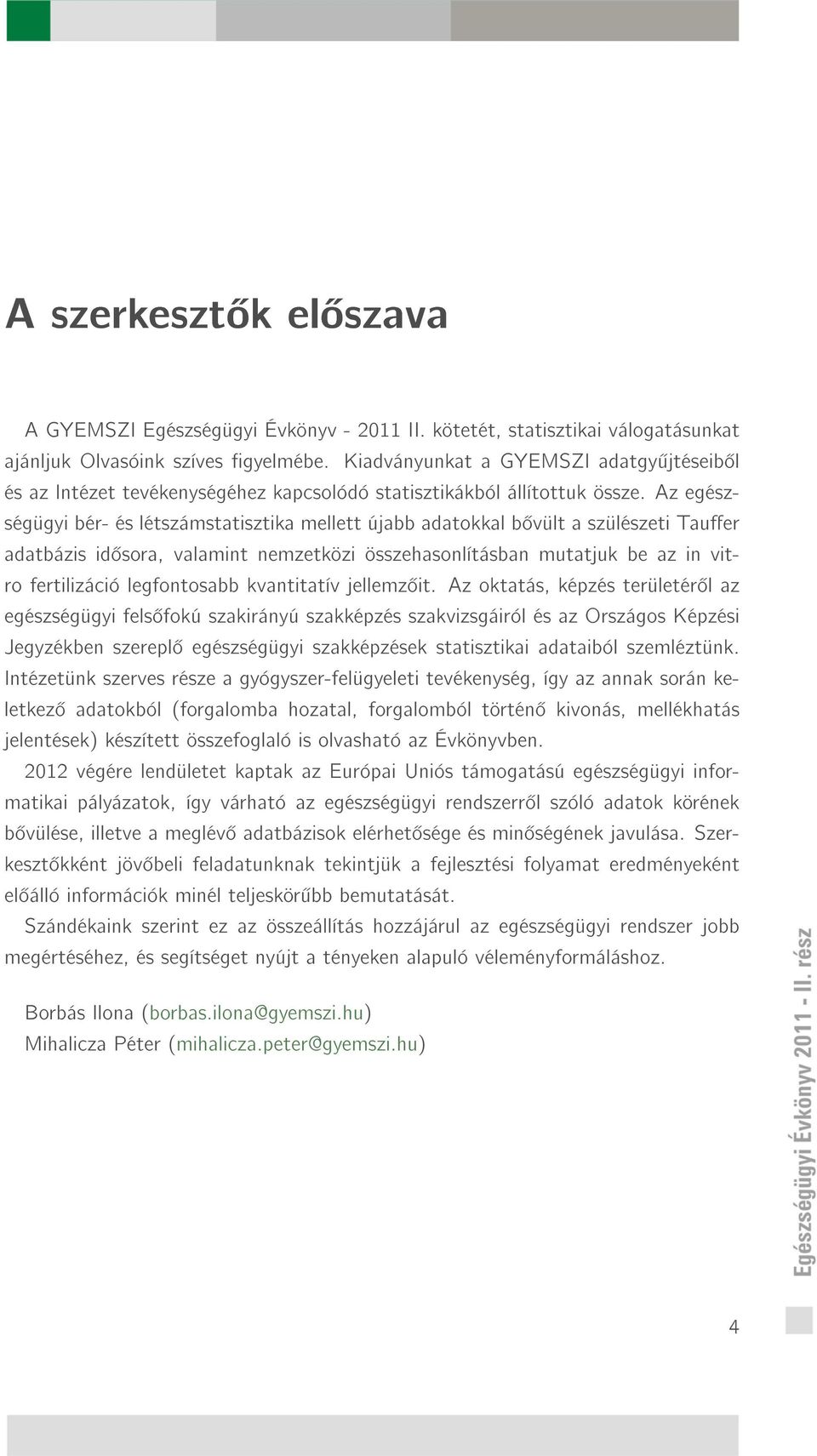 Az egészségügyi bér- és létszámstatisztika mellett újabb adatokkal b vült a szülészeti Tauer adatbázis id sora, valamint nemzetközi összehasonlításban mutatjuk be az in vitro fertilizáció