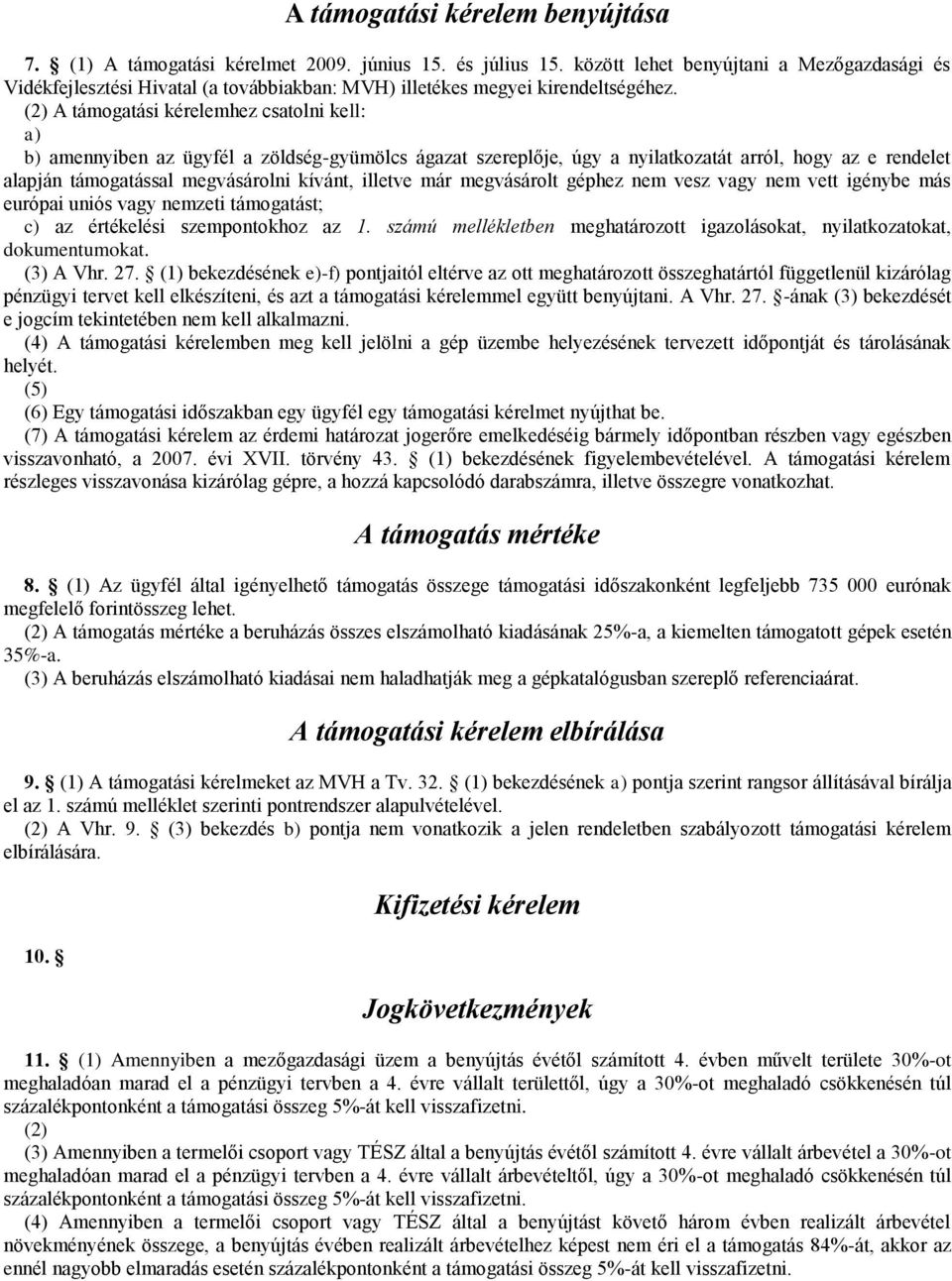 (2) A támogatási kérelemhez csatolni kell: a) b) amennyiben az ügyfél a zöldség-gyümölcs ágazat szereplője, úgy a nyilatkozatát arról, hogy az e rendelet alapján támogatással megvásárolni kívánt,