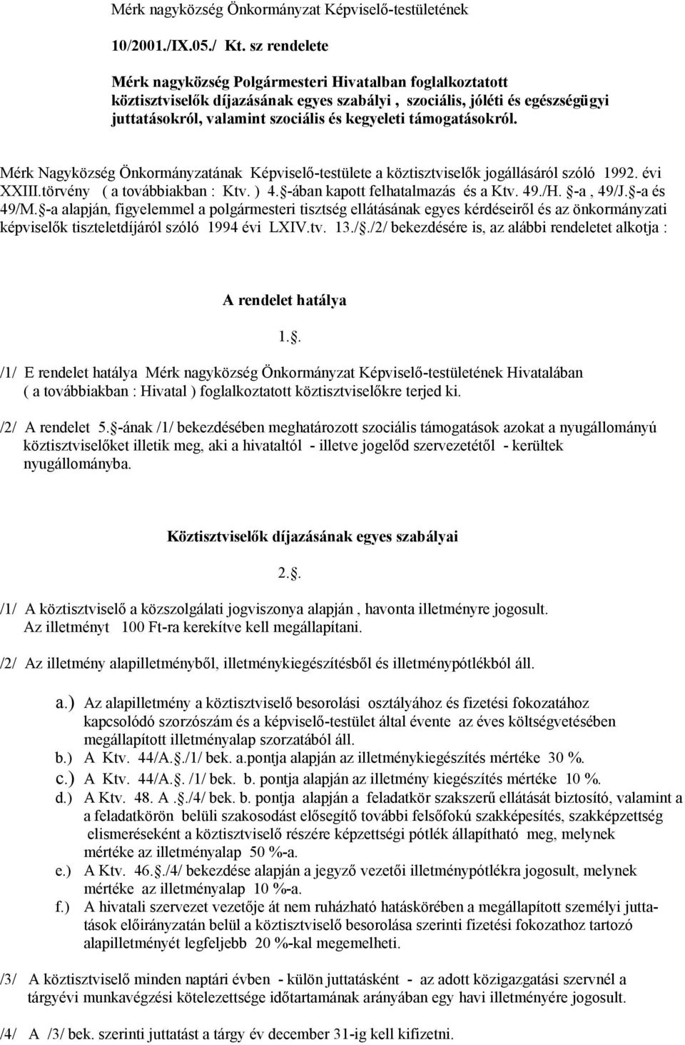 támogatásokról. Mérk Nagyközség Önkormányzatának Képviselő-testülete a köztisztviselők jogállásáról szóló 1992. évi XXIII.törvény ( a továbbiakban : Ktv. ) 4. -ában kapott felhatalmazás és a Ktv. 49.