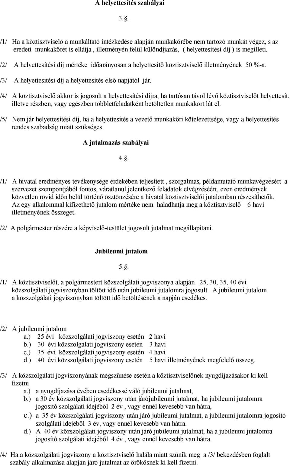 /2/ A helyettesítési díj mértéke időarányosan a helyettesítő köztisztviselő illetményének 50 %-a. /3/ A helyettesítési díj a helyettesítés első napjától jár.