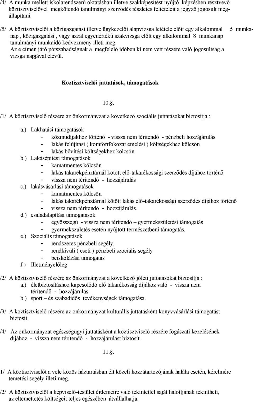 /5/ A köztisztviselőt a közigazgatási illetve ügykezelői alapvizsga letétele előtt egy alkalommal 5 munkanap, közigazgatási, vagy azzal egyenértékű szakvizsga előtt egy alkalommal 8 munkanap