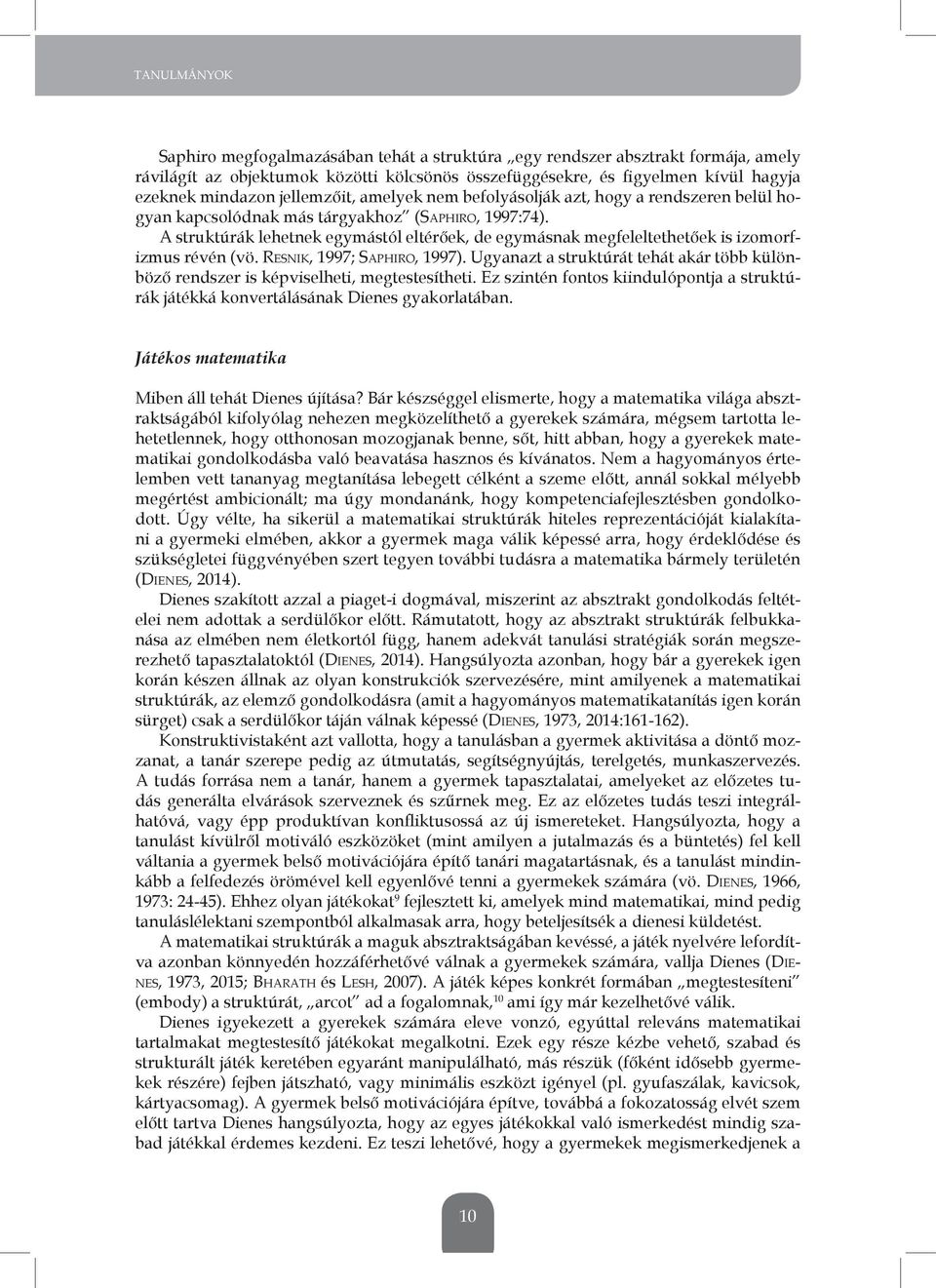 A struktúrák lehetnek egymástól eltérőek, de egymásnak megfeleltethetőek is izomorfizmus révén (vö. RESNIK, 1997; SAPHIRO, 1997).