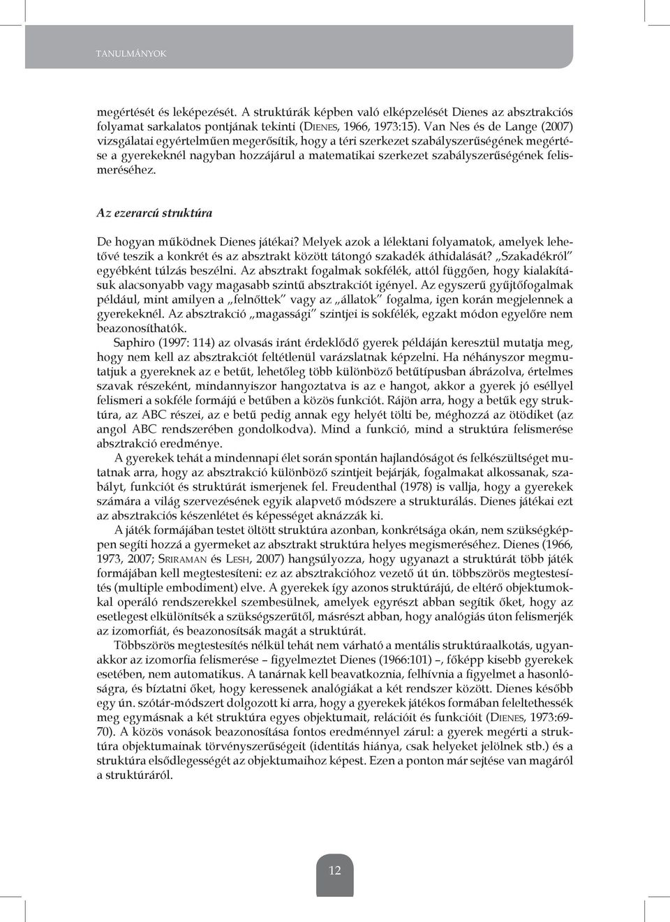 felismeréséhez. Az ezerarcú struktúra De hogyan működnek Dienes játékai? melyek azok a lélektani folyamatok, amelyek lehetővé teszik a konkrét és az absztrakt között tátongó szakadék áthidalását?