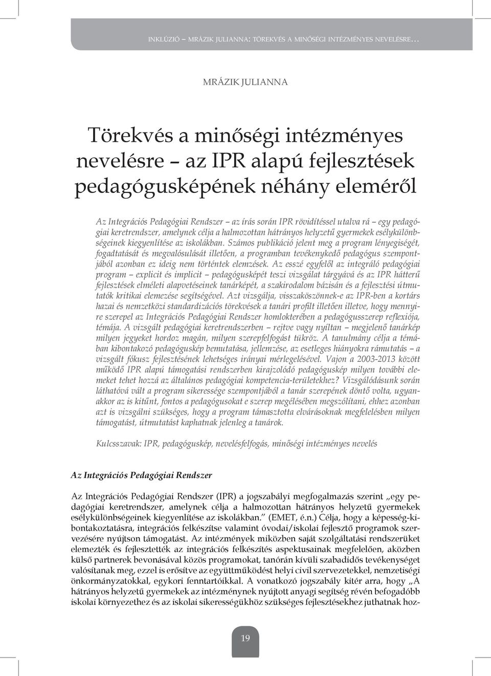 Számos publikáció jelent meg a program lényegiségét, fogadtatását és megvalósulását illetően, a programban tevékenykedő pedagógus szempontjából azonban ez ideig nem történtek elemzések.