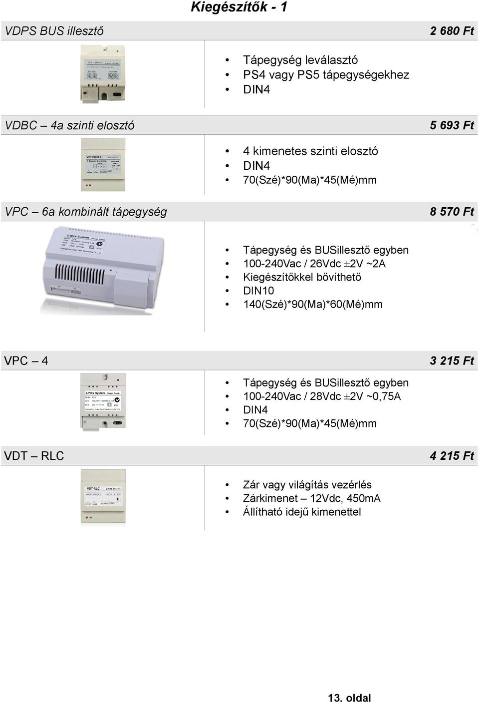 26Vdc ±2V ~2A Kiegészítőkkel bővíthető DIN10 140(Szé)*90(Ma)*60(Mé)mm VPC 4 3 215 Ft Tápegység és BUSillesztő egyben 100-240Vac / 28Vdc