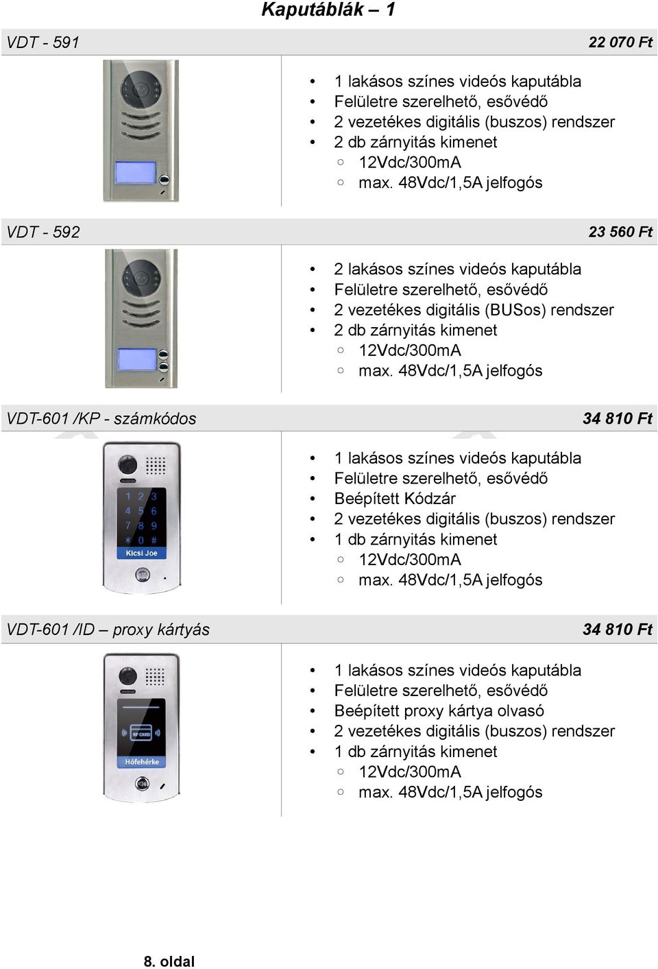 videós kaputábla Felületre szerelhető, esővédő Beépített Kódzár 2 vezetékes digitális (buszos) rendszer VDT-601 /ID proxy kártyás 34 810