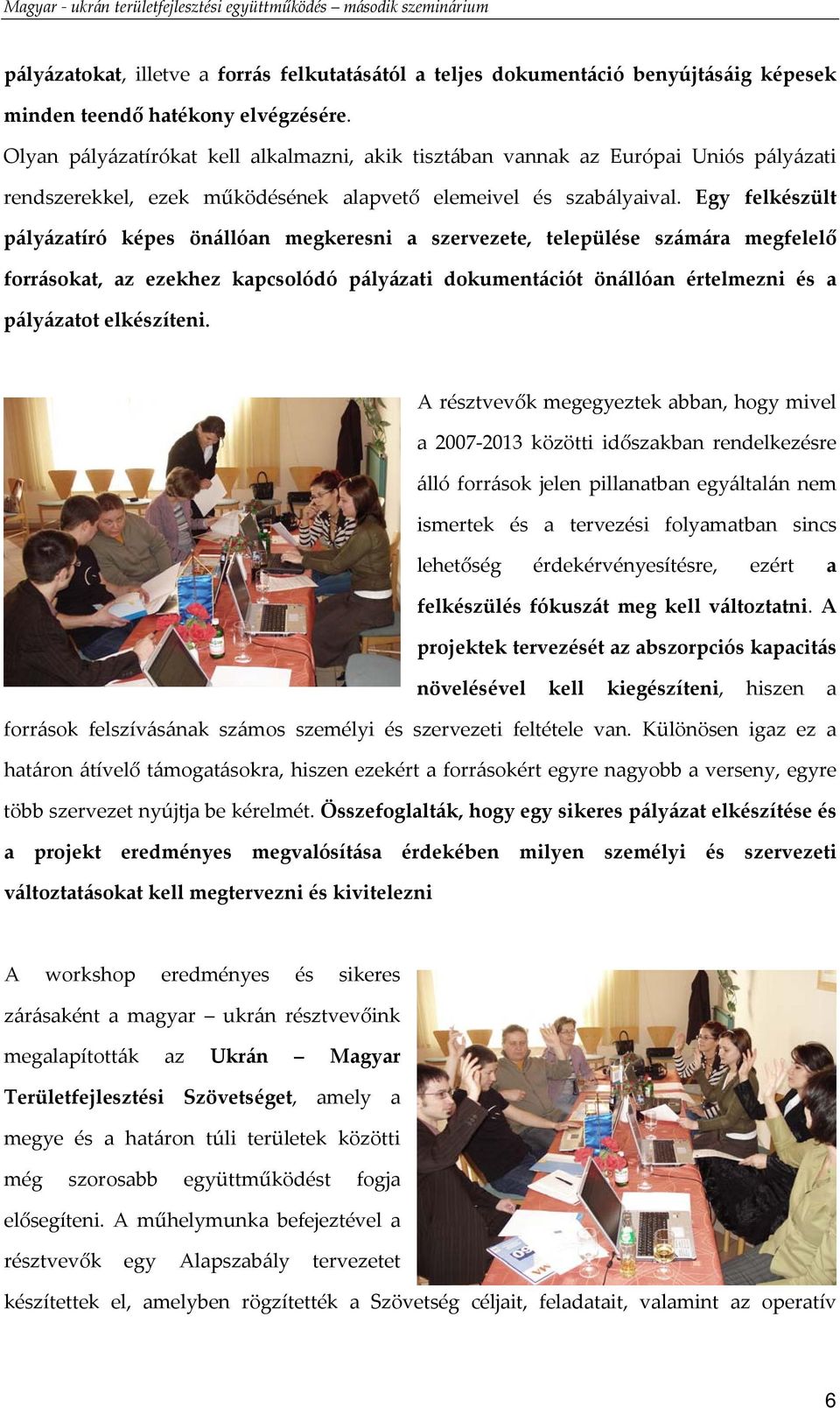 Egy felkészült pályázatíró képes önállóan megkeresni a szervezete, települése számára megfelelő forrásokat, az ezekhez kapcsolódó pályázati dokumentációt önállóan értelmezni és a pályázatot