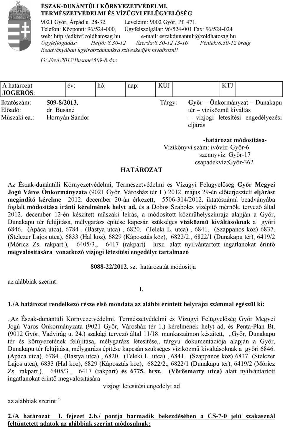 30-12,13-16 Péntek:8.30-12 óráig Beadványában ügyiratszámunkra szíveskedjék hivatkozni! G:\Fevi\2013\Busane\509-8.doc A határozat JOGERŐS: év: hó: nap: KÜJ KTJ Iktatószám: 509-8/2013.
