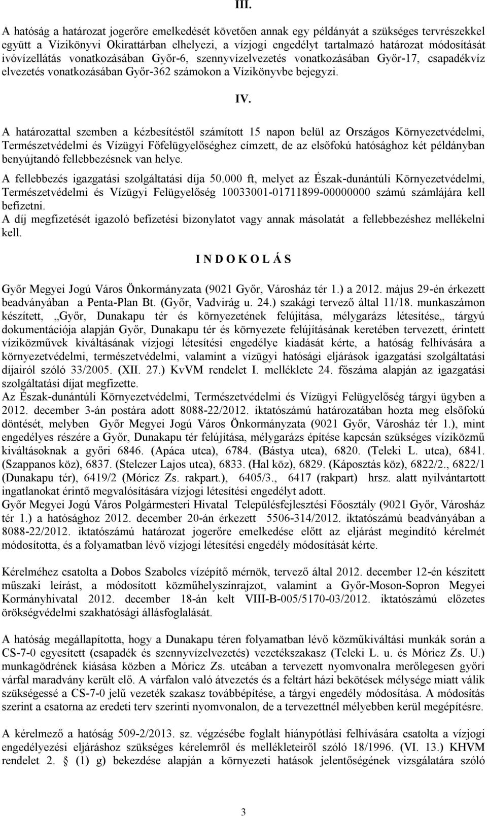 A határozattal szemben a kézbesítéstől számított 15 napon belül az Országos Környezetvédelmi, Természetvédelmi és Vízügyi Főfelügyelőséghez címzett, de az elsőfokú hatósághoz két példányban