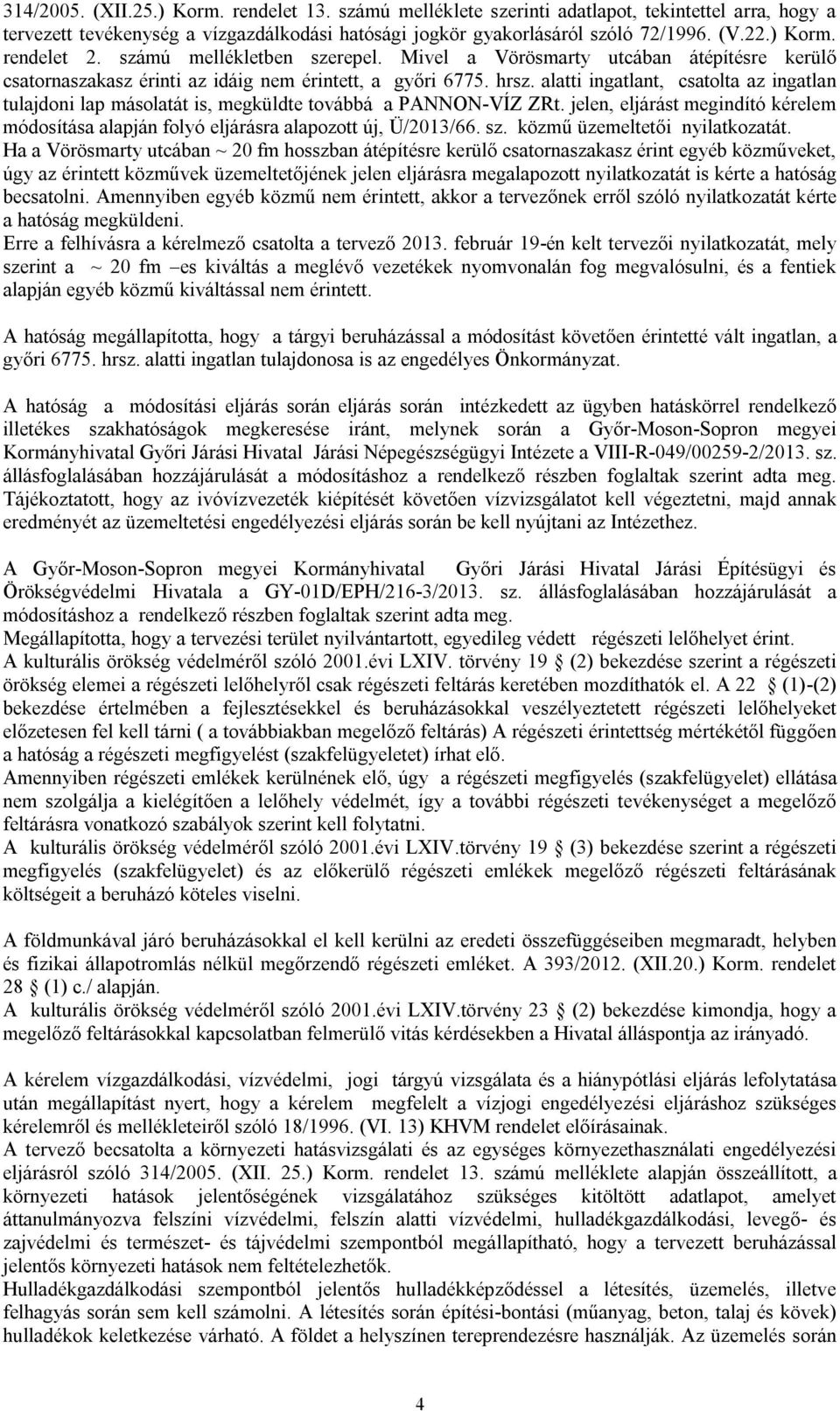 alatti ingatlant, csatolta az ingatlan tulajdoni lap másolatát is, megküldte továbbá a PANNON-VÍZ ZRt. jelen, eljárást megindító kérelem módosítása alapján folyó eljárásra alapozott új, Ü/2013/66. sz.