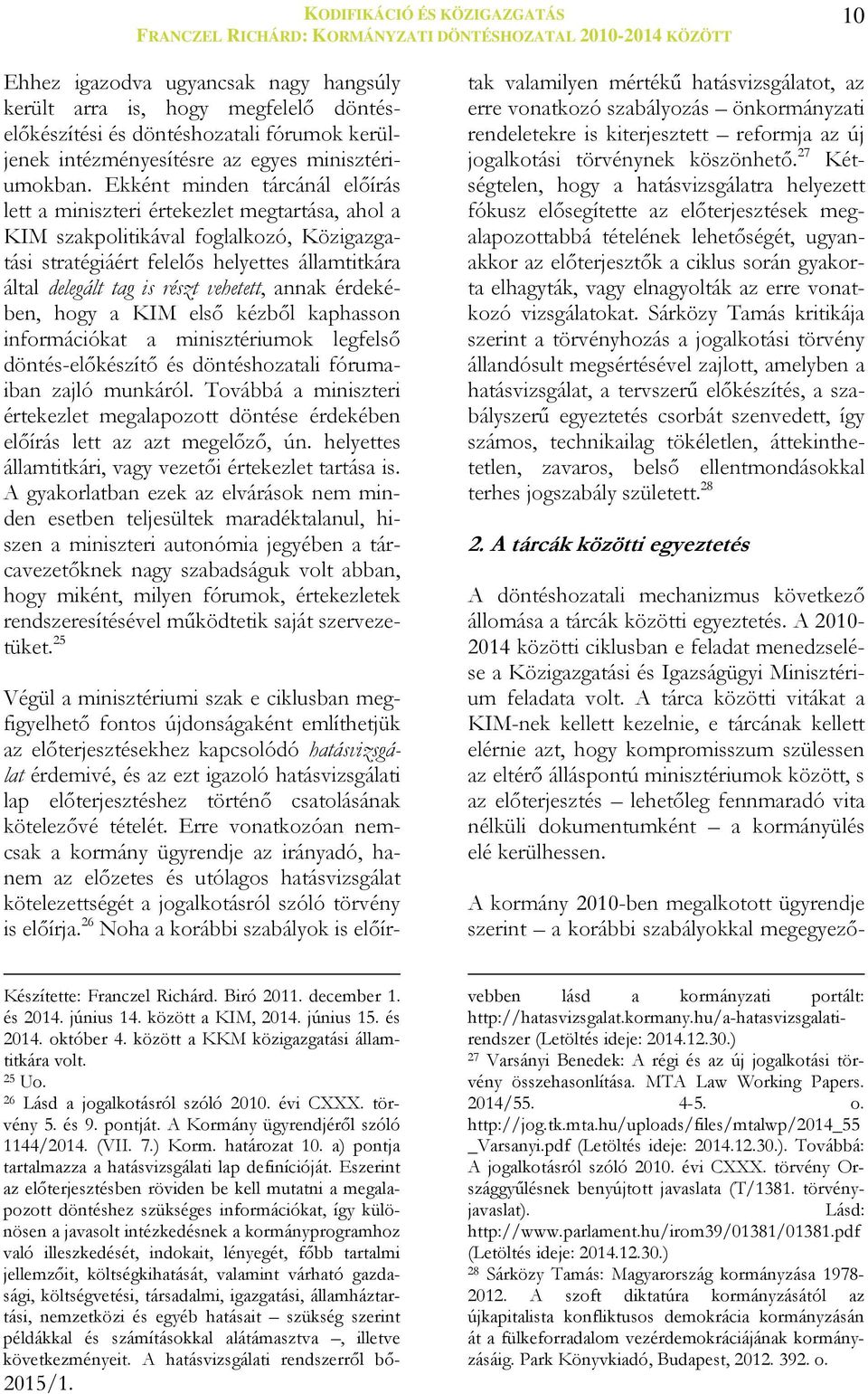 Ekként minden tárcánál előírás lett a miniszteri értekezlet megtartása, ahol a KIM szakpolitikával foglalkozó, Közigazgatási stratégiáért felelős helyettes államtitkára által delegált tag is részt