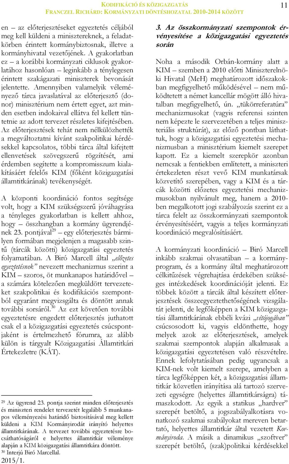 Amennyiben valamelyik véleményező tárca javaslatával az előterjesztő (donor) minisztérium nem értett egyet, azt minden esetben indokaival ellátva fel kellett tüntetnie az adott tervezet részletes