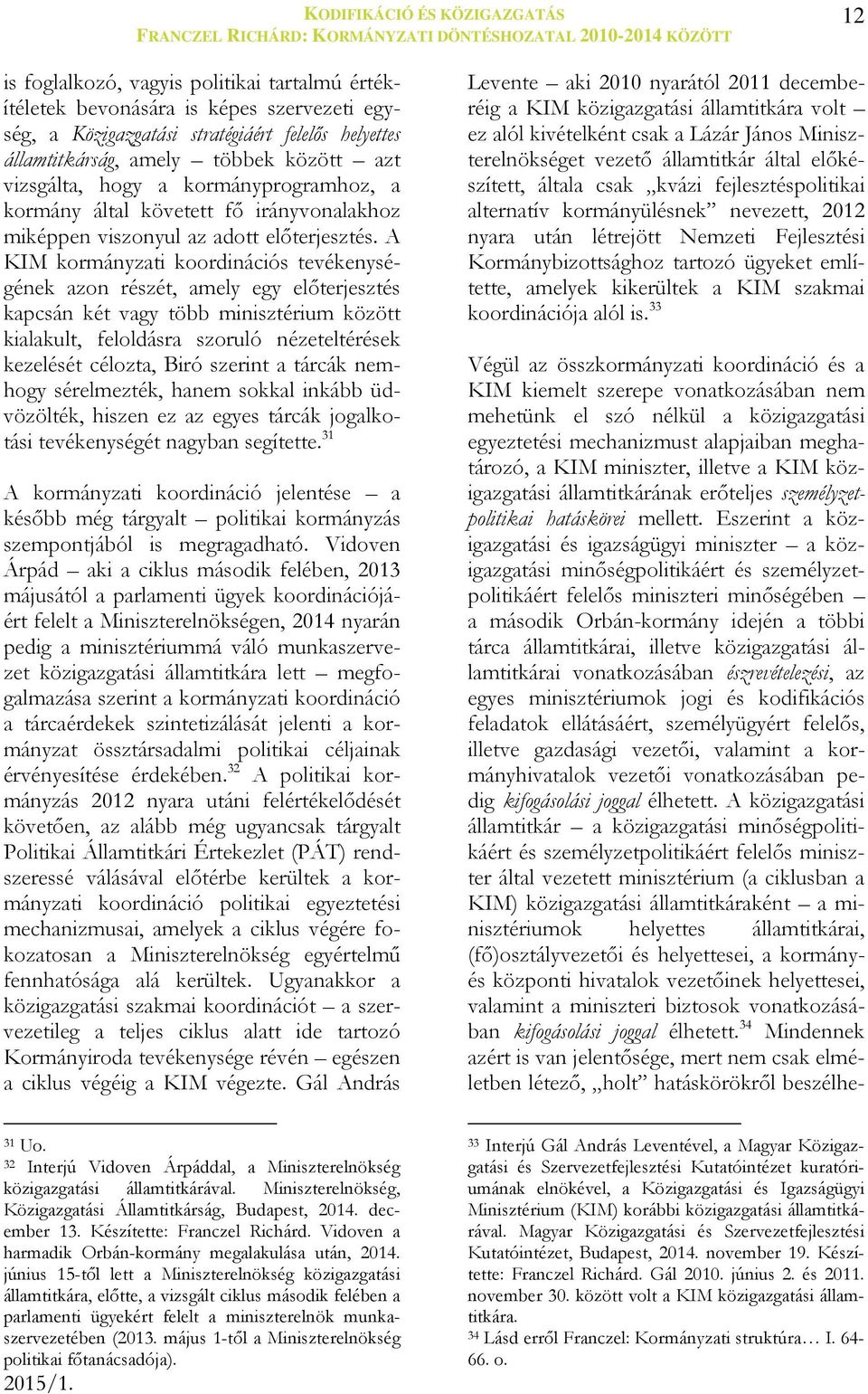 A KIM kormányzati koordinációs tevékenységének azon részét, amely egy előterjesztés kapcsán két vagy több minisztérium között kialakult, feloldásra szoruló nézeteltérések kezelését célozta, Biró