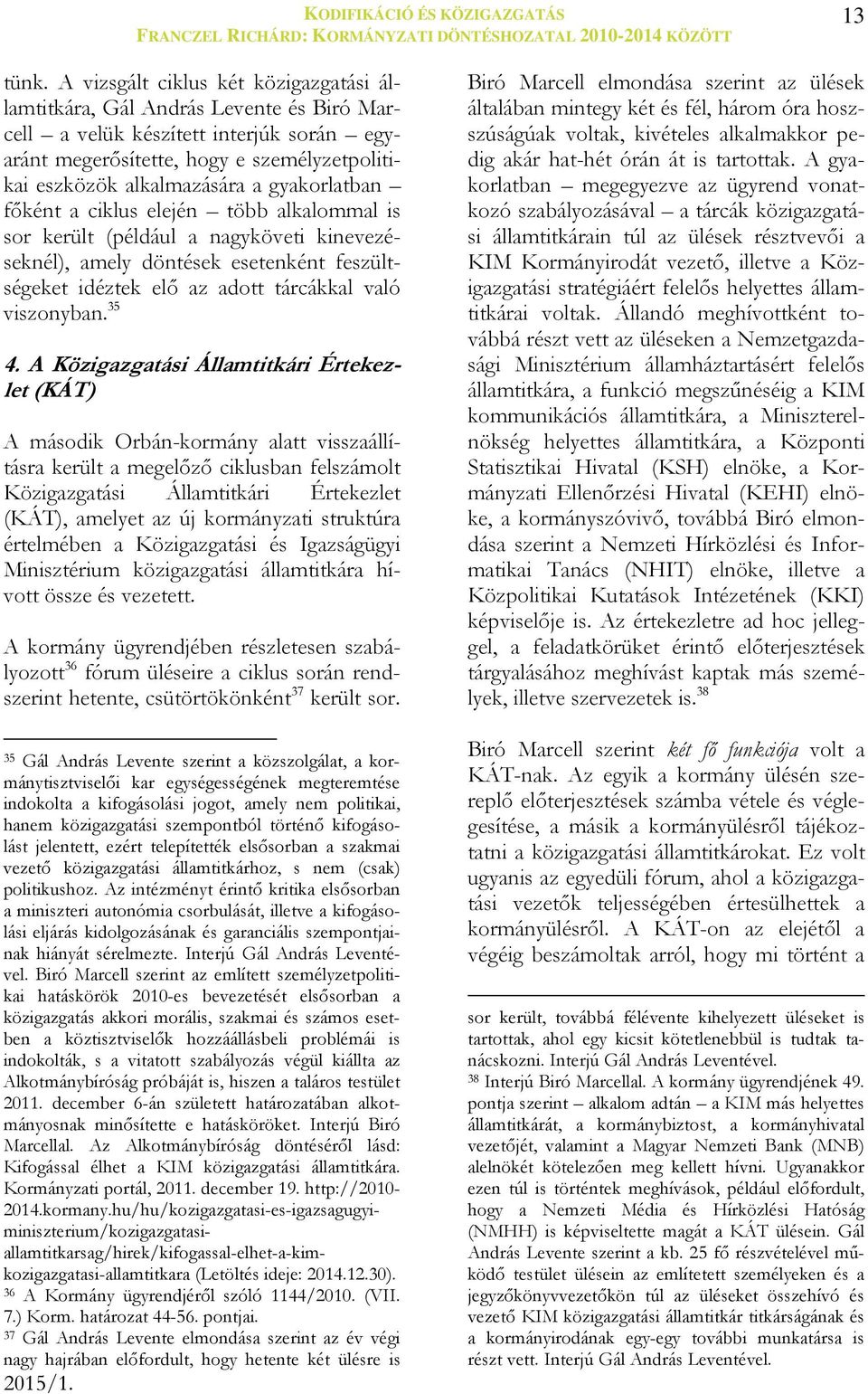 gyakorlatban főként a ciklus elején több alkalommal is sor került (például a nagyköveti kinevezéseknél), amely döntések esetenként feszültségeket idéztek elő az adott tárcákkal való viszonyban. 35 4.